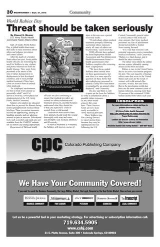 30 MOUNTAINEER — Sept. 21, 2012
World Rabies Day
Threat should be taken seriously
   By Chanel S. Weaver                                                                    shots in the arm over a period          Central Command’s general order
  U.S. Army Public Health                                                                 of several weeks.                       to avoid contact with wild and
Command Public Affairs Office                                                                  “If individuals obtain medical stray animals. But Army medical
                                                                                          treatment promptly following            personnel say fear of punishment
     Sept. 28 marks World Rabies                                                          a potential rabies exposure,            should not prohibit a Soldier
Day, a global health observance                                                           nearly all cases of rabies can          from coming forward.
that seeks to raise awareness about                                                       be prevented,” said Cersovsky.               “It is vital that everyone with
rabies and enhance prevention                                                                  DOD officials have updated         potential exposures receive immediate
and control efforts.                                                                      the Post-Deployment Health              medical evaluation,” said Cersovsky.
     After the death of a Soldier                                                         Assessment and Post-Deployment “Rabies is a fatal disease, and it
from rabies last year, Army public                                                        Health Reassessment forms —             should be taken seriously.”
health officials are reiterating the                                                      health questionnaires that                   The rabies virus infects the central
need for Soldiers to stay vigilant                                                        Soldiers complete after returning nervous system, ultimately causing
and protect themselves from the                                                           from a deployment.                      disease in the brain and death.
deadly disease. They warn Army                                                                 “We have always asked                   Rabies is rare in the United States,
personnel to be aware of the                                                              Soldiers about animal bites             due to an active vaccination program
risk of rabies during travel or                                                           on these questionnaires, but            for pets. The vast majority of human
deployments to less developed                                                             now there is a more specific            rabies cases that occur in the United
countries, and to seek prompt                                                             question on these forms that            States each year are the result of
medical treatment if they have                                                            asks redeploying personnel to           contact with wild animals like
a bite or scratch from an animal                                                          identify if they have been bitten       raccoons, skunks, bats and foxes.
while deployed.                                                                           or scratched by an animal while         But in the developing world, dog
     “In a deployed environment,                                                          deployed,” said Cersovsky.              bites are the most common cause of
it’s best to treat every animal as                                                             He also said there is still        human infection, causing more than
potentially rabid,” said Col.                                                             a space on the form for Soldiers        99 percent of the estimated 55,000
Steven Cersovsky, senior physician         officials are also continuing to          to write in information about a              human deaths from rabies each year.
epidemiologist at the U.S. Army            ensure that medical providers are         possible rabies exposure,
Public Health Command.
     Soldiers who deploy are educated
                                           trained on rabies evaluation and
                                           treatment protocols, and that Soldiers
                                                                                     or any other health
                                                                                     concern they may
                                                                                                                              Resources
about how to prevent the disease during    understand what they should do            have. These free-text                 For more information on rabies and how to
routine predeployment medical threat       if they are exposed to a bite or          fields are now more                           prevent the disease, visit:
briefings. These prevention measures       scratch from a wild animal.               easily accessible to                      U.S. Army Public Health Command
include not approaching, feeding or             “Individuals who receive bites       Army medical providers.           http://phc.amedd.army.mil/topics/discond/aid/
handling animals, and not adopting         from animals should wash the wound             Many Soldiers may                            Pages/Rabies.aspx
animals as pets or mascots. Educational    thoroughly with soap and water,           fear coming forward
tools such as posters and cards also are   and promptly seek medical attention,”     to report animal bites                Centers for Disease Control and Prevention
available from the USAPHC website          said Cersovsky.                           because they may be                          http://www.cdc.gov/rabies
for use before and during deployment.           If medical treatment is warranted,   reprimanded for not            Wounded Soldier and Family Hotline — 800-984-8523
     Department of Defense health          the Soldiers will receive a series of     following the U.S.
 
