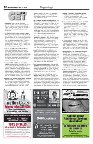 36 MOUNTAINEER — Sept. 21, 2012



        GET
“Schoolhouse Rock Live! Jr.” a musical
                                      Out


  presented by Fort Carson Community Theatre,
                                                              military; under 21 are free. It’s in Woodland
                                                              Park, about 18 miles west on Highway 24, in
                                                              the Ute Pass Cultural Center and grounds at
                                                              24th and Fairview Street.

                                                            The 77th Apple Day will be celebrated Oct. 6 in
                                                              Penrose, the small town south of Fort Carson on
                                                              Highway 115 where apples are grown. The day
                                                              is celebrated with a parade at 11 a.m., a car
                                                                                                                                                                        Upcoming Pikes Peak Center events include:
                                                                                                                                                                          • Tap Dogs perform Oct. 17-18 at 7:30 p.m.
                                                                                                                                                                            For tickets for events in Pikes Peak
                                                                                                                                                                            Center, 190 S. Cascade Ave., call 520-SHOW
                                                                                                                                                                            for tickets or visit the box office.

                                                                                                                                                                        World Arena has the following events scheduled:
                                                                                                                                                                         • Kellogg’s Tour of Gymnastics Champions,
                                                                                                                                                                           including top performing gymnasts of the
  is in the Freedom Performing Arts Center at                 show, apple pie contests, entertainment and a free                                                           just completed Olympics, is Sept. 29. Tickets
  7 p.m. Friday-Saturday. Tickets are available at            slice of apple pie for everyone attending. There                                                             start at $25.
  Information, Tickets and Registration and                   are arts and crafts booths, food vendors and a                                                             • “Batman Live,” a $15 million live-action arena
  at the door.                                                library book sale. Early risers can buy breakfast                                                            adventure production with fight sequences,
                                                              at the VFW or Fire Department. For information                                                               illusions, a large cast of actors and a batmobile,
Two Mile High Club’s aspen tours in Cripple                   visit to http://www.penrosechamber.com.                                                                      is in the World Arena Oct. 23-24 at 7:30 p.m.
  Creek are Friday-Saturday and Sept. 29-30, 10                                                                                                                            and Oct. 24 at 3:30 p.m. Tickets start at $29.50.
  a.m. to 4 p.m. Free tours to see the fall colors in       Lakeside Amusement Park, in the Denver                                                                       • The Trans-Siberian Orchestra is in the World
  the backcountry are on a first-come, first-served           suburb of Lakeside, is open Saturday-Sunday                                                                  Arena Nov. 17.
  basis — reservations are not accepted. Tours are            then closes for the season. Admission is $2.50
  free, but donations are appreciated. Proceeds               per person, parking is free and unlimited                                                                 Air Force Academy concerts for the 2012-2013
  are used to care for the city’s free-roaming                ride tickets are $22 Saturday-Sunday. The                                                                   season include “Capitol Steps” Oct. 5 at Palmer
  donkey herd. Meet at the Cripple Creek District             old-fashioned park is at Interstate 70 and                                                                  High School; “Titanic the Musical” Nov. 2; John
  Museum, 520 E. Bennett Ave., in Cripple Creek.              Sheridan Boulevard; call 303-477-1621 to see                                                                Tesh Holiday Show Dec. 7; “Nunset Boulevard”
  See a related story on pages 34-35.                         if the park is open during inclement weather or                                                             Feb. 1, “Midtown Men” March 8; and “Rat Pack
                                                              visit http://www.lakeside amusementpark.com.                                                                Show” April 19. Tickets are now available, call
Florissant Fossil Beds hosts “Wapiti Walks,”                                                                                                                              333-4497 to reach the box office in Arnold Hall.
  Friday and Sunday and Sept. 28-30, from                   Santa’s Workshop at the North Pole, on the
  5-7:30 p.m. There is a presentation about the               Pikes Peak Highway, is open Friday-Tuesday                                                                Colorado Springs Fine Arts Center announces
  bull elks followed by a trail hike to look for and          10 a.m. to 5 p.m. through Christmas Eve.                                                                    its 2012-2013 theater season: “Gypsy: A
  listen to the bugling elks on the Florissant Fossil         General admission to the Christmas theme park                                                               Musical Fable” is on stage Sept. 27-Oct. 21,
  Beds National Monument. Advance registration                is $18.95 for ages 2-59. Active-duty military                                                               “A Christmas Story” is Nov. 29-Dec 12, “Prelude
  is necessary as programs fill up quickly. Call              members and their Families are charged $13.95                                                               to a Kiss,” Jan. 31-Feb. 17; “Other Desert Cities”
  719-748-3253, ext. 161. Entrance fee to the                 per person and everyone 10 or older must                                                                    March 14-31, “The Drowsy Chaperone” May
  national monument is $3.                                    show their own military identification card.                                                                9-June 2 and “Jacques Brel is Alive and Well
                                                              Call 684-9432 for more information.                                                                         and Living in Paris,” is June 20-30. Season
The annual Chile and Frijoles Festival is in                                                                                                                              tickets are available or purchase single tickets
  Pueblo Saturday-Sunday, celebrating the harvest           Elitch Amusement Park’s major rides are still                                                                 at the box office, 634-5583. The Fine Arts
  of the popular Pueblo chiles and pinto beans.                available although the water park is now closed.                                                           Center theater is at 30 W. Dale St. There’s a free
  Admission is $2 for ages 12 and older. The                   Elitch’s is open through Oct. 28, weekends only.                                                           parking lot in front of the Fine Arts Center.
  festival, in downtown Pueblo on Union Avenue,                Daily tickets at the gate are $39.99 for adults
  draws thousands of people for the food, farmers’             and $29.99 for those under 48 inches. Buy three                                                          The Denver Museum of Nature & Science has
  market, cooking competitions, entertainment and              tickets at ITR for $28 each, get one free.                                                                 opened a special exhibit, “A Day in Pompeii”
  arts and crafts. To avoid parking issues, park at                                                                                                                       that runs through Jan. 13, Mount Vesuvius
  Midtown Shopping Center, 1000 West 6th St. and            The Harvest Festival at Rock Ledge Ranch                                                                      erupted in AD 79, destroying the Roman city
  take the fest shuttle that runs every 15 minutes.           Historic Site is Oct. 6, 10 a.m. to 3 p.m. and                                                              of Pompeii that is now excavated. This exhibit
                                                              admission is free. Activities cost a small fee                                                              provides a glimpse into the life of its citizens
Woodland Park holds its annual Rocky Mountain                 and include horse-drawn wagon rides, old-time                                                               before the eruption. Special tickets are required
 Oktoberfest PLUS Saturday-Sunday, 11 a.m.                    music and pumpkin picking. Visitors may tour the                                                            for the exhibit at $26 for adults and $17 for junior
 to 7 p.m. with German music, food and drink,                 1880s Rock Ledge House and the 1907 estate.                                                                 students. Tickets are timed and may be purchased
 arts and crafts, children’s games, bouncy houses,            Food vendors will be on site or visitors may bring                                                          in advance for a specific date or at the door, if
 a climbing wall, balloon art and face painting.              a lunch. Rock Ledge Ranch is located left of                                                                available. The museum is at 2001 Colorado
 Admission for those over 21 is $6 or $5 for                  the Garden of the Gods entrance off 30th Street.                                                            Blvd.; call 303-370-6000. There’s free parking.
                                                                                                                  The person pictured is not an actual service member




 Help us raise $25,000!
 Help us raise $25,000!

 Join us at HuHot – Monday, Sept. 24th from 9AM-9PM
          2 Locations in Colorado Springs:
                                                                                                                                                                             Ask me about
      7790 N. Academy Blvd. 719.598.4044                                                                                                                                   Additional Savings
         5843 Constitution 719.574.6647
                                                                                                                                                                               Available!
         100% OF SALES
               F                                                                                                                                                         COLORADO SPRINGS USED CARS AND TRUCKS
                                                                                                                                                                            NO PRESSURE, NO GAMES,
 will go directly to The Homefront Cares
                     The
  Bring this ad with y to be entered into a drawing to
      g              you                          g                                                                                                                              NO GIMMICKS
  win 2 tickets                                                                                                                                                                       Bob Carabajal
                                                                                                                                                                                      260-6600 x27
                                                                                                                                                                            bob@coloradospringsusedcarsandtrucks.com
     Visit www.thehomefrontcares.org for more information
 