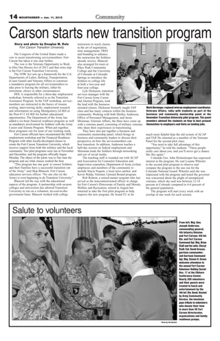 14 MOUNTAINEER — Jan. 11, 2013

Carson starts new transition program
    Story and photo by Douglas M. Rule                  instructors to teach classes
       Fort Carson Transition University                in the art of negotiation,
                                                        time management, TRIO
     The Congress of the United States made a           and branding to enhance
vow to assist transitioning servicemembers: Fort        the instruction the Soldiers
Carson has taken it one step further.                   already receive. Blancett
     The vow is the Veterans Opportunity to Work        also arranged for tours at
to Hire Our Heroes Act of 2011 and that extra step      Pikes Peak Community
is the Fort Carson Transition University.               College and the University
     The VOW Act sets up a framework for the U.S.       of Colorado at Colorado
Departments of Labor, Defense, Transportation           Springs to introduce the
(Coast Guard) and Veterans Affairs to construct         Soldiers to college life
a mandatory program for all servicemembers to           at both a two-year and
take prior to leaving the military, either by           four-year college.
retirement, choice or other circumstances.                   Lyle Dickason, transition
     DOL is responsible for a three-day employment      services manager with the
workshop, formerly referred to as the Transition        Fort Carson Army Career
Assistance Program. In the TAP workshop, service-       and Alumni Program, took
members are instructed in the basics of resume          the lead with the business-
writing, interviewing skills, employment research       oriented classes. Dickason formerly taught TAP           Mark Berninger, regional veteran employment coordinator,
and information on using Montgomery GI Bill or          class and has many contacts within the business          Veterans Affairs, talks with students as part of the
the Post-9/11 GI Bill for further educational           community. Working with both Shelley Anderson,           business and community mentorship panel at the
opportunities. The Department of the Army has           Office of Personnel Management, and Jason                November Transition University pilot program. The panel
added a six-hour financial readiness program as well    Shireman, Veterans Affairs, the three have come up       members advised the students on how to best present
as mandatory involvement by Soldiers with the Army      with a veterans panel, consisting of military veterans   themselves to employers and hints on landing jobs.
Career and Alumni Program. When put together,           who share their experiences in transitioning.
these programs run for most of one working week.             They have also put together a business and
     Fort Carson officials have incorporated the DOL    community mentorship panel, which brings in              much more helpful than the old system of ACAP
employment workshop and the Financial Readiness         business and community leaders to discuss their          and TAP. He returned as a member of the Veterans
Program with other locally-developed classes to         perspective on how the servicemembers can                Panel for the second pilot class.
create the Fort Carson Transition University, which     best transition. In addition, Anderson teaches a              “You need to take full advantage of this
receives support from both the military and the local   half-day session on federal employment and               opportunity,” he told the students. “These people
community. Two pilot programs were run in November      Shireman leads the Soldiers through networking           really care about you, and you’ll never get a chance
and December, and the program officially began          and use of social media.                                 like this again.”
Monday. The object of the pilots was to fine tune the        The teaching staff is rounded out with ACAP              Colorado Gov. John Hickenlooper has expressed
program and see what classes worked the best.           and Association for Counselor Education and              interest in the program. He sent Leanne Wheeler
     “This program has one goal: to ensure Soldiers     Supervision counselors, Department of Army civilian      to the second pilot program to observe and
and their Families have a successful transition out     employees and members of the community to                compare the program to the one run for the
of the Army,” said Skip Blancett, Fort Carson           include Stacia Naquin, a local news anchor, and          Colorado National Guard. Wheeler said she was
education services officer. “No one else (in the        Kevin Walda, Veterans Upward Bound program.              impressed with the program and noted the governor
Army) is even beginning to do Transition University.”        Rob Rohren, a retired master sergeant who last      was concerned about the plight of unemployed
     Blancett led the way with the educational          served as the noncommissioned officer in charge          veterans, which she said was between 12-18
aspects of the program. A partnership with on-post      for Fort Carson’s Directorate of Family and Morale,      percent in Colorado compared to 6-8 percent of
colleges and universities has allowed Transition        Welfare and Recreation, retired in August but            the general population.
University to run on a volunteer, no-cost-to-the-       returned to take the first pilot program to help              The program will start every week with an
government basis. Blancett worked with college          improve the new program. He found TU to be               overlap of one week for each session.




  Salute to volunteers
                                                                                                                                                     From left, Maj. Gen.
                                                                                                                                                     Joseph Anderson,
                                                                                                                                                     commanding general,
                                                                                                                                                     4th Infantry Division
                                                                                                                                                     and Fort Carson; 4th Inf.
                                                                                                                                                     Div. and Fort Carson
                                                                                                                                                     Command Sgt. Maj. Brian
                                                                                                                                                     Stall and his wife, Cheryl
                                                                                                                                                     Stall; Col. David Grosso,
                                                                                                                                                     garrison commander;
                                                                                                                                                     and Garrison Command
                                                                                                                                                     Sgt. Maj. Steven O. Green
                                                                                                                                                     welcome attendees to
                                                                                                                                                     the annual Fort Carson
                                                                                                                                                     Volunteer Holiday Social
                                                                                                                                                     Dec. 17 at the Elkhorn
                                                                                                                                                     Conference Center.
                                                                                                                                                     Nearly 300 volunteers
                                                                                                                                                     and their guests were
                                                                                                                                                     treated to lunch and
                                                                                                                                                     entertainment by the
                                                                                                                                                     4th Inf. Div. Band. Hosted
                                                                                                                                                     by Army Community
                                                                                                                                                     Service, the luncheon
                                                                                                                                                     pays tribute to volunteers
                                                                                                                                                     who donate their time
                                                                                                                                                     to more than 40 Fort
                                                                                                                                                     Carson directorates,
                                                                                                                                                     organizations and family
                                                                                                                                                     readiness groups.
                                                                                                                              Photo by Jim Burnett
 