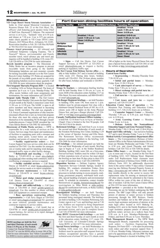 12 MOUNTAINEER — Jan. 18, 2013
Miscellaneous                                                      Fort Carson dining facilities hours of operation
VII Corps Desert Storm Veterans Association —
   holds its 22nd annual Memorial Ceremony and              Dining facility           Friday-Monday (DONSA/holiday) Tuesday-Thursday
   Reunion Dinner Feb. 23 at the Fort Myer, Va.,            Stack                     Closed                                           Breakfast: 7-9 a.m.
   officers’ club featuring guest speaker Army Chief                                                                                   Lunch: 11:30 a.m. to 1 p.m.
   of Staff Gen. Raymond T. Odierno. The memorial                                                                                      Dinner: 5-6:30 p.m.
   service is at 6 p.m., “Jayhawk” time at 6:30 p.m.        Wolf                      Breakfast: 7-9 a.m.                              Breakfast: 6:45-9 a.m.
   and dinner at 7:30 p.m. Cost is $75 per person;                                    Lunch: 11:30 a.m. to 1 p.m.                      Lunch: 11:30 a.m. to 1 p.m.
   make check payable to VII Corps DSVA (Attn:                                        Dinner: 5-6:30 p.m.                              Dinner: 5-6:30 p.m.
   Dinner), 2425 Wilson Blvd., Arlington, VA 22201.
   Reservation deadline is Feb. 20. Call Hoa McNabb         Warfighter                Closed                                           Breakfast: 7-9 a.m.
   at 703-562-4163 for more information.                    (Wilderness Road                                                           Lunch: 11:30 a.m. to 1 p.m.
Finance travel processing — All inbound and                 Complex)                                                                   Dinner: Closed
   outbound Temporary Lodging Expense, “Do it               LaRochelle                Closed                                           Breakfast: 7-9 a.m.
   Yourself ” Moves, servicemember and Family               10th SFG(A)                                                                Lunch: 11:30 a.m. to 1 p.m.
   member travel, travel advance pay and travel pay                                                                                    Dinner: Closed
   inquiries will be handled in building 1218, room 231.
   Call 526-4454 or 524-2594 for more information.                  • Signs — Call Jim Diorio, Fort Carson                  240 or higher on the Army Physical Fitness Test, and
Recycle incentive program — The Directorate of                Support Services, at 896-0797 or 525-2924 or                  pass a Special Forces physical. Call 524-1461 or visit
   Public Works has an incentive program to prevent           email jdiorio@kira.com to request a facility,                 the website at http://www.bragg.army.mil/sorb.
   recyclable waste from going to the landfill.               parking or regulatory traffic sign.
   Participating battalions can earn monetary rewards       The Fort Carson Trial Defense Service office — is             Hours of Operation
   for turning recyclable materials in to the Fort Carson     able to help Soldiers 24/7 and is located at building       Central Issue Facility
   Recycle Center, building 155. Points are assigned for      1430, room 233. During duty hours, Soldiers                          • In-processing — Monday-Thursday from
   the pounds of recyclable goods turned in and every         should call 526-4563. The 24-hour phone number                7:30-10:30 a.m.
   participating battalion receives money quarterly. Call     for after hours, holidays and weekends is 526-0051.                  • Initial and partial issues — Monday-
   526-5898 for more information about the program.                                                                         Friday from 12:30-3:30 p.m.
First Sergeants’ Barracks Program 2020 — is located         Briefings                                                              • Cash sales/report of survey — Monday-
   in building 1454 on Nelson Boulevard. The hours of       Troops To Teachers — information briefing briefing              Friday from 7:30 a.m. to 3 p.m.
   operation are 8 a.m. to 5 p.m. Monday-Friday. The          will be held Tuesday from 11:30 a.m. to 1 p.m. in                    • Direct exchange and partial turn ins —
   office assists Soldiers with room assignments and          room 202B of the education center, building 1117 on           Monday-Friday from 7:30-11:30 a.m.
   terminations. For more information call 526-9707.          Ellis Street. For more information, call 800-438-6851                • Full turn ins — by appointment only; call
Sergeant Audie Murphy Club — The Fort Carson                  or email info@mpttt.org.                                      526-3321.
   Sergeant Audie Murphy Club meets the third Tuesday       75th Ranger Regiment briefings — are held Tuesdays                     • Unit issues and turn ins — require
   of each month at the Family Connection Center from         in building 1430, room 150, from noon to 1 p.m.               approval, call 526-5512/6477.
   11:30 a.m. to 12:30 p.m. The SAMC is open to all           Soldiers must be private-sergeant first class with a        Education Center hours of operation — The
   active members and those interested in becoming            minimum General Technical Score of 105; be a U.S.             Mountain Post Training and Education Center,
   future SAMC members. The club was originally a             citizen; score 240 or higher on the Army Physical             building 1117, 526-2124, hours are as follows:
   U.S. Forces Command organization of elite noncom-          Fitness Test; and pass a Ranger physical. Call 524-                  • Counselor Support Center — Monday-
   missioned officers but is now an Armywide program          2691 or visit http://www.goarmy.com/ranger.html.              Thursday 7:30 a.m. to 4:30 p.m. and Fridays 11
   for those who meet the criteria and have proven          Casualty Notification/Assistance Officer training —             a.m. to 4:30 p.m.
   themselves to be outstanding NCOs through a board/         is held Feb. 12-14 from 9 a.m. to 4 p.m. at Veterans’                • Army Learning Center — Monday-
   leadership process. Contact SAMC president Sgt. 1st        Chapel. Class is limited to the first 50 people. Call         Friday 8 a.m. to 6 p.m.
   Class Dawna Brown at 526-3983 for information.             526-5613/5614 for details.                                           • Defense Activity for Nontraditional
Directorate of Public Works services — DPW is               Retirement briefings — are held from 8 a.m. to noon             Education Support and Army Personnel Testing —
   responsible for a wide variety of services on Fort         the second and third Wednesday of each month at               Monday-Friday 7:30-11:30 a.m. and 12:30-4:30 p.m.
   Carson. Services range from repair and maintenance         the Freedom Performing Arts Center, building 1129           Repair and Utility self-help — has moved to building
   of facilities to equipping units with a sweeper and        at the corner of Specker Avenue and Ellis Street.             217 and is open Monday-Friday 7 a.m. to 3:30 p.m.
   cleaning motor pools. Listed below are phone               The Retirement Services Office recommends                   Medical Activity Correspondence Department office
   numbers and points of contact for services:                spouses accompany Soldiers to the briefing. Call              hours — The Correspondence (Release of Infor-
         • Facility repair/service orders — Fort              526-2840 for more information.                                mation) Office in the Patient Administration Division
   Carson Support Services service order desk can be        ETS briefings — for enlisted personnel are held the             hours are Monday-Wednesday and Friday 7:30 a.m.
   reached at 526-5345. Use this number for emergen-          first and third Wednesday of each month. Briefing             to 4:30 p.m. and closed Thursday and federal
   cies or routine tasks and for reporting wind damage,       sign in begins at 7 a.m. at the Soldier Readiness             holidays. Call 526-7322 or 526-7284 for details.
   damaged traffic signs or other facility damage.            Building, building 1042, room 244, on a first-come,         Claims Office hours — are Monday-Friday from 9
         • Refuse/trash and recycling — Call Eric             first-served basis. Soldiers must be within 120 days          a.m. to noon and 1-4 p.m., located on the first floor
   Bailey at 719-491-0218 or email eric.e.bailey4.            of their expiration term of service, but must attend          of building 6222, 1633 Mekong Street. Shipment
   civ@mail.mil when needing trash containers, trash is       the briefing no later than 30 days prior to their ETS         under Full Replacement Value claimants must
   overflowing or emergency service is required.              or start of transition leave. Call 526-2240/8458.             submit Department of Defense Form 1840R or After
         • Facility custodial services — Call Bryan         Disposition Services — Defense Logistics Agency                 Delivery Form 1851 for additionally discovered
   Dorcey at 526-6670 or email bryan.s.dorcey.civ@            Disposition Services Colorado Springs, located in             items to the carrier within 75 days online. Claimants
   mail.mil for service needs or to report complaints.        building 381, conducts orientations Fridays from              must log into Defense Personal Property System at
         • Elevator maintenance — Call Bryan                  12:30-3:30 p.m. The orientations discuss DLA                  http:// www.move.mil and submit the claim within
   Dorcey at 526-6670 or email bryan.s.dorcey.                processes to include turning in excess property, reuti-       nine months directly to the carrier to receive full
   civ@mail.mil.                                              lizing government property, web-based tools avail-            replacement value for missing or destroyed items.
         • Motor pool sludge removal/disposal —               able, special handling of property and environmental          All other claims should be submitted to the Claims
   Call Dennis Frost at 526-6997 or email                     needs. To schedule an orientation, contact Arnaldo            Office within two years of the date of delivery or
   dennis.j.frost.civ@mail.mil.                               Borrerorivera at arnaldo. borrerorivera@dla.mil for           date of incident. Call the Fort Carson Claims Office
         • Repair and utility/self-help — Call Gary           receiving/turn in; Mike Welsh at mike.welsh@                  at 526-1355 for more information.
   Grant at 526-5844 or email gerald.l.grant2.civ             dla.mil for reutilization/web tools; or Rufus Guillory      Legal services — provided at the Soldier Readiness
   @mail.mil. Use this number to obtain self-help             at rufus.guillory@dla.mil.                                    Processing site are for Soldiers undergoing the SRP
   tools and equipment or a motorized sweeper.              Reassignment briefings — are held Tuesdays                      process. The SRP Legal Office will only provide
         • Base operations contracting officer                for Soldiers heading overseas and Thursdays for               powers of attorney or notary services to Soldiers
   representative — Call Terry Hagen at 526-9262              personnel being reassigned stateside. The briefings           processing through the SRP. Retirees, Family
   or email terry.j.hagen.civ@mail.mil for questions          are held in building 1129, Freedom Performing Arts            members and Soldiers not in the SRP process can
   on snow removal, grounds maintenance and                   Center; sign-in is at 7 a.m. and briefings start at 7:30      receive legal assistance and powers of attorney at the
   contractor response to service orders.                     a.m. Soldiers are required to bring Department                main legal office located at 1633 Mekong St.,
         • Portable latrines — Call Jerald Just at            of the Army Form 5118, signed by their unit                   building 6222, next to the Family Readiness Center.
   524-0786 or email jerald.j.just.civ@mail.mil to            personnel section, and a pen to complete forms.               Legal assistance prepares powers of attorney and
   request latrines, for service or to report damaged         Call 526-4730/4583 for more information.                      performs notary services on a walk-in basis from
   or overturned latrines.                                  Army ROTC Green-to-Gold briefings — are held                    8:30 a.m. to 4 p.m. Mondays-Wednesdays and
                                                              the first and third Tuesday of each month at noon             Fridays, and from 8:30 a.m. to 3 p.m. Thursdays.
                                                              at the education center, building 1117, room 120.           Work Management Branch — The DPW Work
BOSS meetings are held the first                              Call University of Colorado-Colorado Springs                  Management Branch, responsible for processing
and third Thursday of each month                              Army ROTC at 262-3475 for more information.                   work orders — Facilities Engineering Work
from 2-3:30 p.m. at The Foxhole.                            Special Forces briefings — are held Wednesdays in               Requests, DA Form 4283 — is be open for processing
Contact Cpl. Rachael Robertson at                             building 1430, room 123, from noon to 1 p.m.                  work orders and other in-person support from 7-
524-2677 or visit the BOSS office in room 106 of The          Soldiers must be specialist-staff sergeant from any           11:30 a.m. Monday-Friday. Afternoon customer sup-
Hub for more information. Text “follow CarsonBOSS”            military occupational specialty, have a general               port is by appointment only, call 526-2900. The Work
to 40404 to receive updates and event information.            technical score of at least 107, be a U.S. citizen, score     Management Branch is located in building 1219.
 