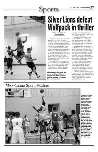 Jan. 18, 2013 — MOUNTAINEER                27



                         Silver Lions defeat
                         Wolfpack in thriller
                                   Story and photo by
                                      Walt Johnson
                                                                      himself wide open for a three-point
                                                                      jump shot that he buried, with just two
                                     Mountaineer staff                seconds left in the game.
                                                                            Toderick Scypion, Silver Lions
                              In what may be the most competitive     coach, said it was a good thing his
                         season the Fort Carson intramural            team was involved in such a tough
                         basketball league has seen in some time,     game this early in the season. He said
                         the Silver Lions defeated the Wolfpack,      this showed him what he thought this
                         42-39, in an action-filled game Jan. 9 at    team was made of.
                         Iron Horse Sports and Fitness Center.              “I think the secret to our success ...
                              The two evenly matched teams in         was the fact that my guys never gave up
                         terms of talent put on shooting displays     and they continue to fight hard even
                         and defensive stops that kept the fans       though they were being pushed and the
                         on the edge of their seats for most of       other team didn’t back down,” Scypion
                         the contest. As the teams traded baskets,    said. “We were very limited with the
                         no one was sure if this game was             number of players we had available,
                         destined to be an overtime thriller or       and I told (my players) before the game
                         if the team that had the ball last would     that this team would come at us hard
                         win it in regulation.                        because they had a long bench.”
                              With the Wolfpack holding on to a             Scypion said he has three players
                         39-37 lead with 10 seconds remaining         back from last year’s team and the
                         on the game clock, Silver Lions’ guard       players that have joined this team
                         Butch Jointer brought the ball into          understand the concept that this
                         the frontcourt looking to make a shot        team will play as well as it can only
                         to force overtime. He instead found          if it gets out and hustles and outworks
                                                                      the opposition each night.
                                                                            “This will be a fun league this year
                        Silver Lions guard Butch Jointer goes         because everyone is playing with their
                        between two Wolfpack defenders to             own unit and it is truly intramural sports
                        score two points during intramural            again. I think it’s great that people
                        basketball action Jan. 9 at Iron Horse        will be representing their battalions
                        Sports and Fitness Center.                    and units,” Scypion said.




Mountaineer Sports Feature

                                                                                                Fountain-Fort Carson
                                                                                                High School guard
                                                                                                Anthony Davis, 15,
                                                                                                drives between
                                                                                                Regis Jesuit Raiders
                                                                                                defenders to score
                                                                                                a basket Jan. 11
                                                                                                at Fountain-Fort
                                                                                                Carson High School.
                                                                                                The Trojans fell
                                                                                                to the Raiders,
                                                                                                75-47. The Trojans
                                                                                                host the Liberty
                                                                                                Lancers at 7 p.m.
                                                                                                Tuesday before
                                                                                                traveling to Pine
                                                                                                Creek Jan. 25 at 7
                                                                                                p.m. The Lady Trojans
                                                                                                dropped a 65-48
                                                                                                decision against the
                                                                                                Pueblo East Eagles
                                                                                                Saturday in Pueblo.
                                                                                                The Lady Trojans will
                                                                                                be back in action
                                                                                                Tuesday at Liberty
                                                                                                High School at 7 p.m.
                                                                                                before hosting the
                                                                                                Pine Creek Eagles
                                                                                                Jan. 25 at 7 p.m.




                                                                        Photo by Walt Johnson
 