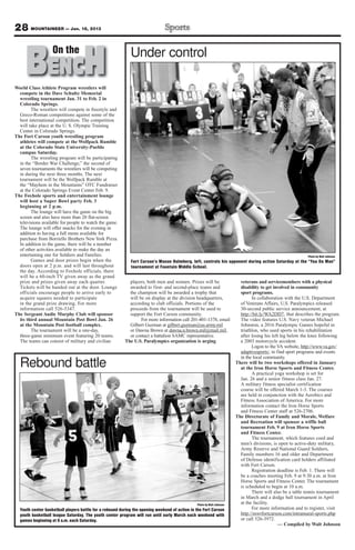 28 MOUNTAINEER — Jan. 18, 2013



     BENCH         On the


World Class Athlete Program wrestlers will
  compete in the Dave Schultz Memorial
                                                            Under control


  wrestling tournament Jan. 31 to Feb. 2 in
  Colorado Springs.
        The wrestlers will compete in freestyle and
  Greco-Roman competitions against some of the
  best international competition. The competition
  will take place at the U. S. Olympic Training
  Center in Colorado Springs.
The Fort Carson youth wrestling program
  athletes will compete at the Wolfpack Rumble
  at the Colorado State University-Pueblo
  campus Saturday.
        The wrestling program will be participating
  in the “Border War Challenge,” the second of
  seven tournaments the wrestlers will be competing
  in during the next three months. The next
  tournament will be the Wolfpack Rumble at
  the “Mayhem in the Mountains” OTC Fundraiser
  at the Colorado Springs Event Center Feb. 9.
The Foxhole sports and entertainment lounge
  will host a Super Bowl party Feb. 3
  beginning at 2 p.m.
        The lounge will have the game on the big
  screen and also have more than 20 flat-screen
  televisions available for people to watch the game.
  The lounge will offer snacks for the evening in
  addition to having a full menu available for
  purchase from Borriello Brothers New York Pizza.
  In addition to the game, there will be a number
  of other activities available to make the day an
  entertaining one for Soldiers and Families.                                                                                                             Photo by Walt Johnson
        Games and door prizes begin when the                Fort Carson’s Mason Holmberg, left, controls his opponent during action Saturday at the “You Da Man”
  doors open at 2 p.m. and will last throughout             tournament at Fountain Middle School.
  the day. According to Foxhole officials, there
  will be a 60-inch TV given away as the grand
  prize and prizes given away each quarter.                players, both men and women. Prizes will be                   veterans and servicemembers with a physical
  Tickets will be handed out at the door. Lounge           awarded to first- and second-place teams and                  disability to get involved in community
  officials encourage people to arrive early to            the champion will be awarded a trophy that                    sport programs.
  acquire squares needed to participate                    will be on display at the division headquarters,                    In collaboration with the U.S. Department
  in the grand prize drawing. For more                     according to club officials. Portions of the                  of Veterans Affairs, U.S. Paralympics released
  information call 526-5347.                               proceeds from the tournament will be used to                  30-second public service announcement, at
The Sergeant Audie Murphy Club will sponsor                support the Fort Carson community.                            http://bit.ly/WA2DD7, that describes the program.
  its third annual Mountain Post Bowl Jan. 26                    For more information call 201-401-1378, email           The video features U.S. Navy veteran Michael
  at the Mountain Post football complex.                   Gilbert Guzman at gilbert.guzman@us.army.mil                  Johnston, a 2016 Paralympic Games hopeful in
        The tournament will be a one-day,                  or Dawna Brown at dawna.n.brown.mil@mail.mil,                 triathlon, who used sports in his rehabilitation
  three-game minimum event featuring 20 teams.             or contact a battalion SAMC representative.                   after losing his left leg below the knee following
  The teams can consist of military and civilian         The U.S. Paralympics organization is urging                     a 2003 motorcycle accident.
                                                                                                                               Logon to the VA website, http://www.va.gov/
                                                                                                                         adaptivesports/, to find sport programs and events
                                                                                                                         in the local community.
  Rebound battle                                                                                                       There will be two workshops offered in January
                                                                                                                         at the Iron Horse Sports and Fitness Center.
                                                                                                                               A practical yoga workshop is set for
                                                                                                                         Jan. 26 and a senior fitness class Jan. 27.
                                                                                                                         A military fitness specialist certification
                                                                                                                         course will be offered March 1-3. The courses
                                                                                                                         are held in conjunction with the Aerobics and
                                                                                                                         Fitness Association of America. For more
                                                                                                                         information contact the Iron Horse Sports
                                                                                                                         and Fitness Center staff at 526-2706.
                                                                                                                       The Directorate of Family and Morale, Welfare
                                                                                                                         and Recreation will sponsor a wiffle ball
                                                                                                                         tournament Feb. 9 at Iron Horse Sports
                                                                                                                         and Fitness Center.
                                                                                                                               The tournament, which features coed and
                                                                                                                         men’s divisions, is open to active-duty military,
                                                                                                                         Army Reserve and National Guard Soldiers,
                                                                                                                         Family members 16 and older and Department
                                                                                                                         of Defense identification card holders affiliated
                                                                                                                         with Fort Carson.
                                                                                                                               Registration deadline is Feb. 1. There will
                                                                                                                         be a coaches meeting Feb. 9 at 9:30 a.m. at Iron
                                                                                                                         Horse Sports and Fitness Center. The tournament
                                                                                                                         is scheduled to begin at 10 a.m.
                                                                                                                               There will also be a table tennis tournament
                                                                                                                         in March and a dodge ball tournament in April
                                                                                               Photo by Walt Johnson
                                                                                                                         at the facility.
  Youth center basketball players battle for a rebound during the opening weekend of action in the Fort Carson                 For more information and to register, visit
  youth basketball league Saturday. The youth center program will run until early March each weekend with                http://mwrfortcarson.com/intramural-sports.php
  games beginning at 9 a.m. each Saturday.                                                                               or call 526-3972.
                                                                                                                                              — Compiled by Walt Johnson
 