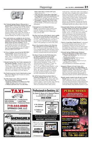Jan. 18, 2013 — MOUNTAINEER               31


             GT        E
                                                             Peak Center Feb. 3, at noon and 3 p.m.                    wood carvers, a stick horse rodeo, trick roping, a
                                                             Tickets start at $19.                                     yak halter show, a longhorn show, mutton bustin’,
                                                           • “The True Story of the Three Little Pigs,”                tractor races and more. Families might visit
                                                             an Imagination Celebration production, is at              Children’s Ranchland and the Activity Pavilion.
                       Out                                   7 p.m. Feb. 11. Tickets start at $9. Preshow
                                                             activities are in the lobby and milk and cookies.
                                                                                                                       There’s plenty of food vendors. Ticketed events
                                                                                                                       include grounds admission. It’s at the National
                                                           • “Dreamgirls” is in the Pikes Peak Center                  Western Complex, 4655 Humboldt St. in
                                                             Feb. 12-13 at 7:30 p.m. Tickets start at $38.             Denver. It’s off Interstate 70 going east near the
                                                           Call 520-SHOW or 576-2626 for tickets and                   Brighton Boulevard exit. Call 303-297-1166 for
The Colorado Springs Pioneers Museum has a                 information.                                                information and the box office at 888-551-6124.
  special exhibit “To the Moon: Snoopy Soars with
  NASA” that runs through April 20. The exhibit          “Colorado You’ve Got Talent 2013 Live                       Colorado Indian Market and Southwest Showcase
  examines the Apollo 10 mission and the role of           Finals” is presented by Family Nation at the                is Friday-Sunday at the Denver Merchandise
  Peanuts characters in that flight. In conjunction        Colorado Springs City Auditorium, 221 E.                    Mart. The 32nd Colorado Indian Market is
  with the exhibit, “Space Saturdays” feature              Kiowa St., Saturday at 5 p.m. Tickets start                 Friday, 1-7 p.m., Saturday 10 a.m. to 7 p.m. and
  programs related to space topics. The museum, at         at $6; call 465-2001.                                       Sunday, 10 a.m. to 5 p.m. The event includes
  215 S. Tejon, is free. It is open 10 a.m. to 5 p.m.                                                                  shows, performances and demonstrations and
  Tuesday-Saturday. See the story on pages 29-30.        The Fine Arts Center, 30 W. Dale St., hosts a public          admission is $12 for anyone over 13 and is free
                                                           free day the second Tuesday of each month.                  for children under 13. Vendors will sell Native
Free youth tickets are available for the Air Force         The public is admitted free Feb. 12, from 10 a.m.           American food. The Denver Merchandise Mart
  Academy men’s basketball team vs. Boise State            to 5 p.m., with free guided tours at 10 and 11              is at the corner of Interstate 25 and 58th Avenue.
  Saturday at 2 p.m. at Clune Arena in the Field           a.m. and 1 p.m. Call 634-5583 for information.
  House at the Air Force Academy. Anyone                   There’s a free parking lot in front of the center.        “You’re a Good Man, Charlie Brown,” is presented
  13 and under will receive free admission to the                                                                      by Colorado Springs Conservatory Jan. 30-31,
  game with the purchase of an adult ticket.             Denver Zoo, located in Denver City Park, has                  at Stargazers Theatre & Event Center, 10 S.
  To order the free ticket, go to the ticket page at       free admission to everyone Wednesday and                    Parkside Drive. Tickets are $10 for adults and $5
  http://www.goairforcefalcons.com or contact              Feb. 3-4. The zoo is open every day, 10 a.m to              for children.The performance is at 6 p.m., and a
  the ticket office at 472-1895.                           4 p.m. through February,.when the hours will be             family-friendly dinner menu is available at 5 p.m.
                                                           extended. The zoo’s entrance is at 23rd Avenue
Air Force Academy concerts for the 2012-2013               between Colorado Boulevard and York Street.               Colorado Springs Philharmonic Orchestra
  season include “Nunset Boulevard” Feb. 1;                                                                            presents performances at Pikes Peak Center:
  “Midtown Men” March 8; and “Rat Pack                   The Denver Center for the Performing Arts,                    • “Wagner and Beethoven,” Jan. 26 at 8 p.m.
  Show” April 19. Call the box office at 333-4497.         at 14th and Curtis streets, has several                       and Jan. 27 at 2:30 p.m.
  Concerts are in Arnold Hall; take the North              Broadway productions on its agenda.                         • “Appalachian Spring,” Feb. 9 at 8 p.m.
  Gate entrance.                                           “Catch Me If You Can” is Feb. 26-March 10,                  • “Casablanca,” Feb. 16 at 8 p.m.
                                                           “Sense & Sensibility, the Musical” is April 11;             • “Mozart and Prokofiev,” March 9 at 8 p.m.
Colorado Springs Fine Arts Center announces its            “Peter and the Starcatcher” is Aug. 15-16,                    and March 10 at 2:30 p.m.
  2013 theater schedule: “Prelude to a Kiss” is Jan.       “Priscilla, Queen of the Desert” is Sept. 3-6               Call 520-SHOW for information and tickets.
  31-Feb. 17; “Other Desert Cities” is March 14-31;        “Sister Act” is Sept. 24-27; “Evita” is
  “The Drowsy Chaperone” is May 9-June 2; and              Jan. 15-17 and “Million Dollar Quartet” is Feb.           Stargazers Theatre & Event Center, 10 S.
  “Jacques Brel is Alive and Well and Living in Paris”     25-28. Other productions include “Romeo &                   Parkside Drive, hosts a free R&R Military &
  June 20-30. Call the box office, 634-5583. The           Juliet,” Jan. 25-Feb. 24; “Spamalot” March                  Veterans Monthly Music Jam Feb. 6, 7-10 p.m.
  Fine Arts Center theater is at 30 W. Dale St.            28-30, and “Works in Progress: An intimate                  Stargazers welcomes visual artists, poets and
                                                           Evening with David Sedaris” is Jan. 21-27.                  spoken word artists, and provides mics, guitar
The World Arena has Carrie Underwood on stage              For ticket information call 303-446-4811.                   amp, bass amp and keyboard. Bring guitars or
  Feb. 13 at 7:30 p.m. Call 576-2626 for tickets,                                                                      instruments needed. Call 476-2200 for information.
  which start at $46.                                    The 107th National Western Stock Show is
                                                           in Denver through Jan. 27. There are horses,              Mumbo Jumbo Gumbo Cook-off and Carnivale
The Pikes Peak Center, 190 S. Cascade, has                 bison, rabbits, llamas, goats, sheep, cattle, yaks,        Parade begins at 8 a.m. Feb. 9, and features
  these performances scheduled:                            chickens and vendors. There are bull riding                chefs cooking their favorite recipes of gumbo
  • Stand-up comedian Lewis Black is on stage              contests, rodeos, a wild west show, dogs, dancing          and music and entertainment at Soda Springs Park
    Friday at 8 p.m. Tickets start at $46.25.              horses, draft horse shows and mule shows.                  in downtown Manitou Springs, followed by the
  • “Phineas and Ferb Live!” is in the Pikes               There are mechanical bulls, rodeo clowns,                  Carnivale Parade along Manitou Avenue at 1 p.m.




              TAXI                                        Professionals in Dentistry, LLC                                  Public Notice
                                                          Dr. Ryan D. Baros & & Dr. Ryan D. Baros
                                                            Dr. Raymond Baros Dr. Raymond Baros                                    Watch Out, Colorado Springs!
                                                                     513 Kiva Dr., in Security                                 Southern Colorado Is Where It’s At!
                                                                To schedule your appointment call                      “We’re A Little Bit Country, & Little Bit Rock ‘N’ Roll”
                                                                           392-5300
  Digital Dispatch 24/7
  Safe & Reliable
                            Friendly Service
                            Lowest Rates
                                                           Our practice is committed to providing our patientswith
                                                           Our practice commited to providing our patients with
                                                                   skilled, caring and gentle dental care.
                                                                   skilled,        and gentle dental care.                                                   10%
                                                                                                                                                             MILITARY
  Online Reservations       Professional Drivers                                           NO                                                                DISCOUNT
                                                               We Welcome              INSURANCE?                                                               Must show ID

      719-444-8989                                            new Patients                   We offer
                                                                                         convenient credit
       SPRINGS CAB, LLC                                                                   plans up to 12
                                                                                             months.
 www.springtaxicab.com        info@cspringscab.com              Children are
                                                                Welcome                   WITHOUT                     Wednesdays & Thursdays:
                                                                                         INTEREST!                    Try Out Your Voice for $1000!!!
                                                                                                                      Qualify every Wed & Thur from 8-10pm
                                                             Most dental insurance accepted,                          One $1000 WInner Every 7 Weeks!
                                                             including United Concordia for
                                                                MILITARY DEPENDENTS                                   Fridays: Country DJ
                                                                                                                      Learn to Line Dance!

                                                                                                                      Saturdays: Country Band Night
                                                                                                                      (Most Saturdays)

                                                                                                                      Sundays: NFL TIcket
                                                                                                                      Any Game Any Time!

                                                                                                                             PLAN YOUR PRIVATE PARTY WITH US



                                                                                                                                    719- 382-5361
 