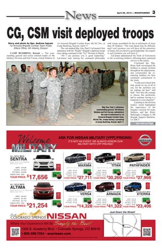 3April 26, 2013 — MOUNTAINEER
CG, CSM visit deployed troopsStory and photo by Spc. Andrew Ingram
1st Armored Brigade Combat Team Public
Affairs Office, 4th Infantry Division
CAMP BUEHRING, Kuwait — The com-
manding general and senior enlisted leader of 4th
Infantry Division and Fort Carson visited Soldiers of
1st Armored Brigade Combat Team, 4th Inf. Div., at
Camp Buehring, Kuwait, April 17.
The visit marked Maj. Gen. Paul J. LaCamera’s first
interaction with the “Raider” Brigade’s deployed troops
since taking command of the “Ivy” Division in March.
“All I can promise you is good leadership,”
LaCamera said, sharing his command philosophy
with troops assembled for the re-enlistment of more
than 50 Soldiers. “The road ahead may be difficult,
and I can’t promise you will have all the amenities
of home, but you deserve good leadership.You require
it, and I promise you will have it.”
LaCamera administered the Oath of Enlistment
to the re-enlisting Soldiers, affirming their continued
service to the nation.
Command Sgt. Maj.
Brian Stall encouraged the
Soldiers to remain resilient
throughout the deployment,
and commended the re-
enlisting Soldiers for their
continued commitment to
the Army.
“I want you to know how
truly proud we are of all of
you, for the sacrifices you
are making out here,” said
Stall. “Few have the courage
to choose this profession,
and to continue serving is a
testament to your character.”
Listening to the division
leaders’ words highlighted
the importance of the
brigade’s mission for many
Soldiers, said Spc. Ricky
McKnight, Company A, 4th
Brigade Support Battalion,
1st ABCT.
Maj. Gen. Paul J. LaCamera,
commanding general, 4th Infantry
Division and Fort Carson, administers
the oath of enlistment to 1st
Armored Brigade Combat Team,
4th Inf. Div., troops during a ceremony
at Camp Buehring, Kuwait, April 17.
See Visit on Page 4
 