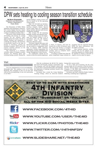 4 MOUNTAINEER — April 26, 2013
DPW sets heating to cooling season transition scheduleBy Bruce Gronczniak
Operations and Maintenance
Division, Directorate of
Public Works
The Directorate of Public Works
operations and maintenance contractor,
Fort Carson Support Services, begins
the seasonal transition from heating to
cooling in installation facilities May 1.
The process, which includes turning
off heating and turning on cooling
systems for the summer, takes
approximately four weeks, but due to
limited funding and manpower it
could take up to 60 days. The transition
is prioritized, based on the type of
facility to maximize comfort for
building occupants. DPW and FCSS
request customer patience as the
transition takes place.
The following is a tentative
schedule, subject to change as weather
dictates, for shutting down and
isolating heating systems. During this
period, buildings’ cooling systems will
also be turned on for the upcoming
cooling season.
May 1-22: All child care facilities,
Soldier barracks, community service
facilities (chapels, theater, Special
Events Center, legal, etc.), operational
dining facilities and post and division
headquarters buildings.
May 23-June 30: All remaining
buildings, facilities and industrial areas.
During cooling season, the temper-
ature for comfort cooling is set in
accordance with the 4th Infantry
Division’s fiscal 2013 Energy
Efficiency Measures policy.
The policy requires that areas with
thermostat-controlled air conditioning
are not cooled to a temperature lower
than 74 degrees. DPW maintains
appropriate cooling temperatures for
those facility systems controlled by the
Energy Management Control System.
Air conditioners should not be
turned on when the outside temperature
is below 72 degrees, and must be
turned off at close of business each
day, unless the facility is occupied
or has sensitive equipment needing
cooling, such as computer main-
frames and servers.
If cooling is needed lower than the
policy temperature ranges outlined, an
exception must be requested through
DPW. For more information, call
the DPW at 526-9241.
After seasonal transition, cooling
systems that do not appear to be
operating properly in a facility should
be reported to FCSS at 526-5345 to
request a service order for repairs.
“It is very important for us to see our leadership,”
McKnight said. “By coming to see us at Camp
Buehring, they reminded us why we are here and
what we are accomplishing. It was very motivating
to see them.”
After the re-enlistment, the 4th Inf. Div. leaders
had lunch with brigade company commanders and
first sergeants, met with the brigade’s senior staff
to discuss their command philosophy and highlight
the importance of sharing resiliency lessons with
Raider Soldiers.
LaCamera then visited the Camp Buehring
Training Village, where he observed Soldiers
honing their warrior skills.
“It was a little nerve-wracking, but the extra
pressure made all of us perform a little bit better,”
said Spc. Marcus Yancey, transportation specialist,
Company A, 4th BSB, after completing combat
lifesaver course training lanes.
LaCamera and Stall visited the Raider Soldiers
following a weeklong trip to Afghanistan.
from Page 3
Visit
WWW.FACEBOOK.COM/4THID
WWW.YOUTUBE.COM/USER/THE4ID
WWW.FLICKR.COM/PHOTOS/THE4ID
WWW.TWITTER.COM/@4THINFDIV
WWW.SLIDESHARE.NET/THE4ID
 