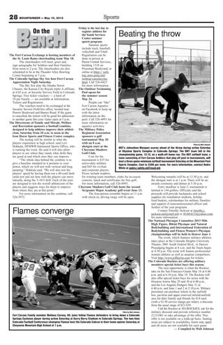 The Fort Carson Exchange is hosting members of
the St. Louis Rams cheerleading team May 18.
The cheerleaders will meet, greet and
sign autographs for Soldiers and their Families
from noon to 2 p.m. The cheerleaders are also
scheduled to be at the Thunder Alley Bowling
Center beginning at 7 p.m.
The Colorado Springs Sky Sox host Fort Carson
Appreciation Night Saturday.
The Sky Sox play the Omaha Storm
Chasers, the Kansas City Royals triple-A affiliate,
at 6:05 p.m. at Security Service Field in Colorado
Springs. Free ticket vouchers — a limit of
10 per Family — are available at Information,
Tickets and Registration.
The vouchers need to be exchanged at the
Security Service Field box office, located near
Powers Boulevard and Barnes Road. If the game
is cancelled, the tickets will be good for admission
to another game this year. Gates open at 5 p.m.
The Directorate of Family and Morale, Welfare
and Recreation sponsors a football combine,
designed to help athletes improve their athleti-
cism, Saturday from 10 a.m. to noon at the
Iron Horse Sports and Fitness Center complex.
The testing will be similar to what the
players experience in high school, said Levi
Hokkala, DFMWR Intramural Sports Office, who
is running the event. He said it will also allow
players to see where they stand, what skills they
are good at and which ones they can improve.
“The whole idea behind the combine is to
give a baseline standard as it pertains to your
power, which we will test with vertical and long
jumping,” Hokkala said. “We will also test the
players’ speed by having them run a 40-yard dash
(and) test and see how well the players can move
laterally, doing the 5-10-5 drill. Each of the tests
are designed to test the overall athleticism of the
players and suggests ways for them to improve
from where they are at this point.”
For more information on the combine, call
526-3972.
Friday is the last day to
register athletes for
theYouth Services
Center summer
sports program.
Summer sports
include track, baseball,
volleyball and T-ball.
Registration can be
done in person at
Parent Central Services,
building 1518 on
Prussman Boulevard, or
online at https:// web-
trac.mwr.army.mil/
webtrac/carsoncyms.
html. Call 526-4425
for more information.
The Outdoor Swimming
Pool opens for
the summer season
May 24.
People can “like”
Fort Carson Aquatics
on Facebook to keep up
with the latest
information on the
pool. Call 526-4093 for
more information on
aquatics activities.
The Military Police
Regiment Association
sponsors a golf
tournament May 20
with an 8 a.m.
shotgun start at the
Cheyenne Shadows
Golf Club.
Cost for the
tournament is $35 for
active-duty military
and $45 for civilian
and corporate players.
Prizes include trophies
for winning team members, clubs for in-course
contests, lunch and certificates for free golf.
For more information, call 526-8995.
Cheyenne Shadows Golf Club hosts the second
Sergeants Major Academy golf event June 13.
The four-person scramble begins at 11 a.m.
with check-in; driving range will be open.
Welcoming remarks will be at 12:30 p.m. and
the shotgun start is at 1 p.m. There will be an
awards ceremony and dinner at 5:30 p.m.
Entry deadline is June 5; tournament is
limited to 144 golfers. Officials said the
proceeds will provide backpacks and school
supplies for installation students, holiday
food baskets, scholarships for military Families
and support of noncommissioned officer and
Soldier of the year programs.
Contact Timothy Jackson at timothy.j.
jackson.mil@mail.mil or SGMACO@yahoo.com
for more information.
The National Physique Committee 2013 Mile
High Figure, Bikini Physique and Natural
Bodybuilding and International Federation of
Bodybuilding and Fitness Women’s Physique
championships will be held in Denver June 1.
The event, which features military athletes,
takes place at the Colorado Heights University
Theater, 3001 South Federal Blvd., in Denver.
Prejudging begins at 8 a.m. and the finals begin
at 4:30 p.m. The event will feature professional
women athletes as well as amateur competitors.
Visit http://www.jefftaylor.com for tickets.
The Colorado Rockies are offering military
members special ticket buys this season.
The next opportunity is when the Rockies
take on the San Francisco Giants May 16 at 6:40
p.m. and at 6:10 p.m. May 18. The Rockies will
also offer special ticket buys for series with the
Houston Astros May 29 and 30 at 6:40 p.m.,
and the Los Angeles Dodgers May 31 at
6:40 p.m. and June 1 and 2 at 2:10 p.m. Military
personnel can purchase tickets in the outfield
box, pavilion and upper reserved infield/outfield
area for their Family and friends for $14 each
(with a $3.50 service charge per order), a discount
from the usual range of $21-$39.
Call the Rockies at 303-ROCKIES, ask for the
military discount and provide reference number
21231001 to take advantage of the offer. This
offer is not available on a walk-up basis. Seating
areas are subject to availability, limits may apply
and all areas are not available for each game.
— Compiled by Walt Johnson
28 MOUNTAINEER — May 10, 2013
BENCHOn theOn the
Photo by Walt Johnson
BNT’s Johnathan Marquez scores ahead of the throw during action Saturday
at Skyview Sports Complex in Colorado Springs. The BNT team fell in the
championship game, 13-12, on a walk-off home run. The BNT softball team, a
team consisting of Fort Carson Soldiers that play off post in tournaments, will
host a three-game minimum softball tournament Saturday at the Mountain Post
Sports Complex. Cost is $200 per team. For more information, contact Andre
White at andre.r.white.mil@mail.mil.
Beating the throw
Photo by Walt Johnson
Fort Carson Family member Mellous Carney, 99, joins fellow Flames defenders to bring down a Colorado
Springs Cyclones player during action Saturday at Garry Berry Stadium in Colorado Springs. The two-time
Colorado Football Conference champion Flames host the Colorado Cobras in their home opener Saturday at
Cheyenne Mountain High School at 7 p.m.
Flames converge
 