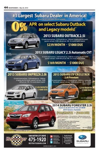 44 MOUNTAINEER — May 24, 2013
FamilyOwned
andOperatedfor
Over43years.
Committedto
theCommunity
weserve.
1080MOTOR CITY DRIVE
475-1920BESTBUYSUBARU.COM
EXPIRES ON MAY 31, 2013
2013SUBARULEGACY2.5iAutomaticCVTMSRP $22,065
MODEL CODE DBA PACKAGE 01
STOCK #132354
#1Largest SubaruDealer inAmerica!
2013SUBARUOUTBACK2.5i
2013SUBARUIMPREZA2.0i
BASED ON 2012 NATIONAL DEALER RANKING
42monthclosedendlease,$239/monthplustax. $1000due atsigning,plusfirstmonth’s
payment andtaxes.10,000 milesperyear. WAC. No securitydepositrequired.
MSRP $24,290
MODEL CODE DDA PACKAGE 01
STOCK #130321
$239/MONTH - $1000DUE
MSRP $18,665
MODEL CODE DJA PACKAGE 01
STOCK #132905
***EPA Estimated fuel economy for 2014 Forester 2.5i at 32 MPG. Actual milegage may vary. ** EyeSight® is a driver assist system which may not operate optimally under all driving conditions. The driver is always responsible for safe and
attentive driving. System effectiveness depends on many factors such as vehicle maintenance, and weather and road conditions. See Owner’s Manual for complete details *With approved credit, see dealer for details!
Facebook.com/
heubergermotors
Twitter.com/
heubergermotors
Pinterest.com/
heubergermotors
2014 SUBARU FORESTER 2.5i
Come in & test drive the all NEW
2014 Subaru Forester.
42monthclosedendlease,$149/monthplustax. $1000due
atsigning,plusfirstmonth’s payment andtaxes.10,000
milesperyear. WAC. No securitydepositrequired.
$149/MONTH
$1000DUE
$169/MONTH - $1000DUE
42monthclosedendlease,$169/monthplustax. $1000dueatsigning,plusfirstmonth’s
payment andtaxes.10,000milesperyear. WAC. No securitydepositrequired.
2013SUBARUXVCROSSTREK
2.0iPremium
42monthclosedendlease,$219/monthplustax. $1000dueatsigning,plus
firstmonth’s payment andtaxes.10,000milesperyear. WAC. No security
depositrequired.
MSRP $22,790
MODEL CODE DRA PACKAGE 01
STOCK #132466
$219/MONTH
$1000DUE
$199/MONTH - $1000DUE
MSRP $22,820
MODEL CODE EFA PACKAGE 01
STOCK #140080
42monthclosedendlease,$199/monthplustax. $1000dueatsigning,plusfirst
month’s payment andtaxes.10,000milesperyear. WAC. No securitydepositrequired.
- 32 Hwy MPG***
- Increased Cargo Area, Cabin & Backseat
- Subaru Symetrical All Wheel Drive
- Available Power Rear Gate
- Available EyeSight® driver assist system**
- Bluetooth® hands-free connectivity
- Available GPS navigation system & MORE!
*
 