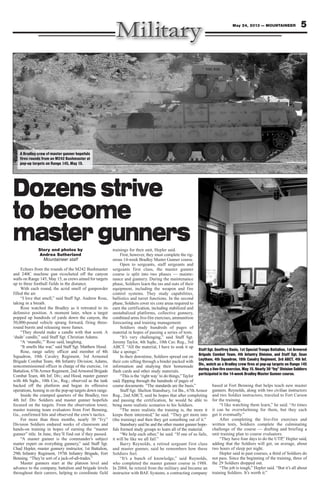 5May 24, 2013 — MOUNTAINEER
Story and photos by
Andrea Sutherland
Mountaineer staff
Echoes from the rounds of the M242 Bushmaster
and 240C machine gun ricocheted off the canyon
walls on Range 145, May 15, as crews aimed for targets
up to three football fields in the distance.
With each round, the acrid smell of gunpowder
filled the air.
“I love that smell,” said Staff Sgt. Andrew Rose,
taking in a breath.
Rose watched the Bradley as it retreated to its
defensive position. A moment later, when a target
popped up hundreds of yards down the canyon, the
50,000-pound vehicle sprang forward, firing three-
round bursts and releasing more fumes.
“They should make a candle with that scent. A
‘dude’ candle,” said Staff Sgt. Christian Adams.
“A ‘mandle,’” Rose said, laughing.
“It smells like war,” said Staff Sgt. Matthew Hood.
Rose, range safety officer and member of 4th
Squadron, 10th Cavalry Regiment, 3rd Armored
Brigade Combat Team, 4th Infantry Division; Adams,
noncommissioned officer in charge of the exercise, 1st
Battalion, 67thArmor Regiment, 2ndArmored Brigade
Combat Team, 4th Inf. Div.; and Hood, master gunner
with 4th Sqdn., 10th Cav., Reg.; observed as the tank
backed off the platform and began its offensive
operations, honing in on the pop-up targets down range.
Inside the cramped quarters of the Bradley, two
4th Inf. Div. Soldiers and master gunner hopefuls
focused on the targets. From the observation tower,
master training team evaluators from Fort Benning,
Ga., confirmed hits and observed the crew’s tactics.
For more than three months, nearly 30 “Ivy”
Division Soldiers endured weeks of classroom and
hands-on training in hopes of earning the “master
gunner” title. In June, they’ll find out if they passed.
“A master gunner is the commander’s subject
matter expert on everything gunnery,” said Staff Sgt.
Chad Hepler, master gunnery instructor, 1st Battalion,
29th Infantry Regiment, 197th Infantry Brigade, Fort
Benning. “They’re sort of a jack-of-all-trades.”
Master gunners start at the platoon level and
advance to the company, battalion and brigade levels
throughout their careers, helping to coordinate field
trainings for their unit, Hepler said.
First, however, they must complete the rig-
orous 14-week Bradley Master Gunner course.
Open to sergeants, staff sergeants and
sergeants first class, the master gunner
course is split into two phases — mainte-
nance and gunnery. During the maintenance
phase, Soldiers learn the ins and outs of their
equipment, including the weapon and fire
control systems. They study capabilities,
ballistics and turret functions. In the second
phase, Soldiers cover six core areas required to
earn the certification, including stabilized and
unstabalized platforms, collective gunnery,
combined arms live-fire exercises, ammunition
forecasting and training management.
Soldiers study hundreds of pages of
material in hopes of passing a series of tests.
“It’s very challenging,” said Staff Sgt.
Jeromy Taylor, 4th Sqdn., 10th Cav. Reg., 3rd
ABCT. “All the material, I have to soak it up
like a sponge.”
In their downtime, Soldiers spread out on
their cots sifting through a binder packed with
information and studying their homemade
flash cards and other study materials.
“This is the ‘right way’to do things,”Taylor
said, flipping through the hundreds of pages of
course documents. “The standards are the basis.”
Staff Sgt. Shelton Stansbury, 1st Bn., 67th Armor
Reg., 2nd ABCT, said he hopes that after completing
and passing the certification, he would be able to
bring more realistic scenarios to his Soldiers.
“The more realistic the training is, the more it
keeps them interested,” he said. “They get more into
(the training) and then they get something out of it.”
Stansbury said he and the other master gunner hope-
fuls formed study groups to learn all of the material.
“We help each other,” he said. “If one of us fails,
it will be like we all fail.”
Barry Reynolds, a retired sergeant first class
and master gunner, said he remembers how these
Soldiers feel.
“It’s a bunch of knowledge,” said Reynolds,
who completed the master gunner course in 1988.
In 2004, he retired from the military and became an
instructor with BAE Systems, a contracting company
based at Fort Benning that helps teach new master
gunners. Reynolds, along with two civilian instructors
and two Soldier instructors, traveled to Fort Carson
for the training.
“I like watching them learn,” he said. “At times
it can be overwhelming for them, but they each
get it eventually.”
After completing the live-fire exercises and
written tests, Soldiers complete the culminating
challenge of the course — drafting and briefing a
unit training plan to course evaluators.
“They have four days to do the UTP,” Hepler said,
adding that the Soldiers will get, on average, about
two hours of sleep per night.
Hepler said in past courses, a third of Soldiers do
not pass. Since the beginning of the training, three of
the 29 Soldiers dropped out.
“The job is tough,” Hepler said. “But it’s all about
training Soldiers. It’s worth it.”
A Bradley crew of master gunner hopefuls
fires rounds from an M242 Bushmaster at
pop-up targets on Range 145, May 15.
Staff Sgt. Geoffrey Davis, 1st Special Troops Battalion, 1st Armored
Brigade Combat Team, 4th Infantry Division, and Staff Sgt. Sean
Leytham, 4th Squadron, 10th Cavalry Regiment, 3rd ABCT, 4th Inf.
Div., watch as a Bradley crew fires at pop-up targets on Range 145
during a live-fire exercise, May 15. Nearly 30 “Ivy” Division Soldiers
participated in the 14-week Bradley Master Gunner course.
Dozens strive
to become
master gunners
 