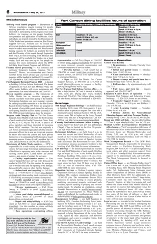 MOUNTAINEER — May 24, 2013
Miscellaneous
Self-help weed control program — Department of
Defense regulations require training for people
applying pesticides on military installations. Units
interested in participating in the program must send
Soldiers for training on the proper handling,
transportation and application of herbicides. Once
individuals are properly trained by the Directorate of
Public Works base operations contractor, Fort Carson
Support Services, Soldiers can be issued the
appropriate products and equipment so units can treat
weeds in rocked areas around their unit. Weed control
training sessions for Soldiers are available the first
and third Monday of the month through September
from 10 a.m. to noon in building 3711. Products and
equipment will be available for Soldiers on a hand
receipt. Each unit may send up to five people for
training. For more information about the DPW
Self-Help Weed Control Program, call 492-0166.
Finance travel processing — All inbound and
outbound Temporary Lodging Expense, “Do it
Yourself ” Moves, servicemember and Family
member travel, travel advance pay and travel pay
inquiries will be handled in building 1218, room 231.
Call 526-4454 or 524-2594 for more information.
First Sergeants’Barracks Program 2020 — is located
in building 1454 on Nelson Boulevard. The hours
of operation are 8 a.m. to 5 p.m. Monday-Friday. The
office assists Soldiers with room assignments and
terminations. For more information call 526-9707.
Recycle incentive program — The Directorate of
Public Works has an incentive program to
prevent recyclable waste from going to the landfill.
Participating battalions can earn monetary rewards
for turning recyclable materials in to the Fort Carson
Recycle Center, building 155. Points are assigned for
the pounds of recyclable goods turned in and every
participating battalion receives money quarterly. Call
526-5898 for more information about the program.
Sergeant Audie Murphy Club — The Fort Carson
SergeantAudie Murphy Club meets the thirdTuesday
of each month at the Family Connection Center from
11:30 a.m. to 12:30 p.m. The SAMC is open to all
active members and those interested in becoming
future SAMC members. The club was originally a
U.S. Forces Command organization of elite noncom-
missioned officers but is now an Armywide program
for those who meet the criteria and have proven
themselves to be outstanding NCOs through a board/
leadership process. Contact SAMC president Sgt. 1st
Class Dawna Brown at 526-3983 for information.
Directorate of Public Works services — DPW is
responsible for a wide variety of services on Fort
Carson. Services range from repair and maintenance
of facilities to equipping units with a sweeper and
cleaning motor pools. Listed below are phone
numbers and points of contact for services:
• Facility repair/service orders — Fort
Carson Support Services service order desk can be
reached at 526-5345. Use this number for emergen-
cies or routine tasks and for reporting wind damage,
damaged traffic signs or other facility damage.
• Refuse/trash and recycling — Call Eric
Bailey at 719-491-0218 or email eric.e.bailey4.
civ@mail.mil when needing trash containers, trash
is overflowing or emergency service is required.
• Facility custodial services — Call Bryan
Dorcey at 526-6670 or email bryan.s.dorcey.civ@
mail.mil for service needs or to report complaints.
• Elevator maintenance — Call Bryan
Dorcey at 526-6670 or email bryan.s.dorcey.
civ@mail.mil.
• Motor pool sludge removal/disposal —
Call Dennis Frost at 526-6997 or email
dennis.j.frost.civ@mail.mil.
• Repair and utility/self-help — Call Gary
Grant at 526-5844 or email gerald.l.grant2.civ
@mail.mil. Use this number to obtain self-help
tools and equipment or a motorized sweeper.
• Base operations contracting officer
representative — Call Terry Hagen at 526-9262
or email terry.j.hagen.civ@mail.mil for questions
on snow removal, grounds maintenance and
contractor response to service orders.
• Portable latrines — Call Jerald Just at
524-0786 or email jerald.j.just.civ@mail.mil to
request latrines, for service or to report damaged
or overturned latrines.
• Signs — Call Jim Diorio, Fort Carson
Support Services, at 896-0797 or 524-2924 or
email jdiorio@kira.com to request a facility,
parking or regulatory traffic sign.
The Fort Carson Trial Defense Service office — is
able to help Soldiers 24/7 and is located at building
1430, room 233. During duty hours, Soldiers
should call 526-4563. The 24-hour phone number
for after hours, holidays and weekends is 526-0051.
Briefings
75th Ranger Regiment briefings — are held Tuesdays
in building 1430, room 150, from noon to 1 p.m.
Soldiers must be private to sergeant first class with a
minimum General Technical Score of 105; be a U.S.
citizen; score 240 or higher on the Army Physical
Fitness Test; and pass a Ranger physical. Call 524-
2691 or visit http://www.goarmy.com/ranger.html.
Casualty Notification/Assistance Officer training —
is held June 19-21 from 9 a.m. to 4 p.m. at Veterans
Chapel. Class is limited to the first 50 people.
Call 526-5613/5614 for details.
Retirement briefings — are held from 8 a.m. to
noon the second and third Wednesday of each
month at the Freedom Performing Arts Center,
building 1129 at the corner of Specker Avenue
and Ellis Street. The Retirement Services Office
recommends spouses accompany Soldiers to the
briefing. Call 526-2840 for more information.
ETS briefings — for enlisted personnel are held the
first and third Wednesday of each month. Briefing
sign in begins at 7 a.m. at the Soldier Readiness
Building, building 1042, room 244, on a first-
come, first-served basis. Soldiers must be within
120 days of their expiration term of service, but
must attend no later than 30 days prior to their
ETS or start of transition leave. Call 526-
2240/8458 for more information.
Disposition Services — Defense Logistics Agency
Disposition Services Colorado Springs, located in
building 381, conducts orientations Fridays from
12:30-3:30 p.m. The orientations discuss DLA
processes to include turning in excess property,
reutilizing government property, web-based tools
available, special handling of property and environ-
mental needs. To schedule an orientation, contact
Arnaldo Borrerorivera at arnaldo.borrerorivera@
dla.mil for receiving/turn in; Mike Welsh at
mike.welsh@dla.mil for reutilization/web tools; or
Rufus Guillory at rufus.guillory@dla.mil.
Reassignment briefings — are held Tuesdays in
building 1129, Freedom Performing Arts Center.
Sign-in for Soldiers heading overseas is at 7 a.m.
and the briefing starts at 7:30 a.m. Sign-in for
personnel being reassigned stateside is at 1 p.m.,
with the briefing starting at 1:30 p.m. Soldiers are
required to bring Department of the Army Form
5118, signed by their physician and battalion
commander, and a pen to complete forms. Call
526-4730/4583 for details.
Army ROTC Green-to-Gold briefings — are held
the first and third Tuesday of each month at noon
at the education center, building 1117, room 120.
Call University of Colorado-Colorado Springs
Army ROTC at 262-3475 for more information.
Hours of Operation
Central Issue Facility
• In-processing — Monday-Thursday from
7:30-10:30 a.m.
• Initial and partial issues — Monday-
Friday from 12:30-3:30 p.m.
• Cash sales/report of survey — Monday-
Friday from 7:30 a.m. to 3 p.m.
• Direct exchange and partial turn ins —
Monday-Friday from 7:30-11:30 a.m.
• Full turn ins — by appointment only; call
526-3321.
• Unit issues and turn ins — require
approval, call 526-5512/6477.
Education Center hours of operation — The
Mountain Post Training and Education Center,
building 1117, 526-2124, hours are as follows:
• Counselor Support Center — Monday-
Thursday 7:30 a.m. to 4:30 p.m. and Fridays 11
a.m. to 4:30 p.m.
• Army Learning Center — Monday-
Friday 8 a.m. to 6 p.m.
• Defense Activity for Nontraditional
Education Support andArmy PersonnelTesting —
Monday-Friday 7:30-11:30 a.m. and 12:30-4:30 p.m.
Repair and Utility self-help — has moved to building
217 and is open Monday-Friday 7 a.m. to 3:30 p.m.
Medical Activity Correspondence Department
office hours — The Correspondence (Release of
Information) Office in the Patient Administration
Division hours are Monday-Wednesday and
Friday 7:30 a.m. to 4:30 p.m. and closed
Thursday and federal holidays. Call 526-7322 or
526-7284 for details.
Work Management Branch — The DPW Work
Management Branch, responsible for processing
work orders — Facilities Engineering Work
Requests, DA Form 4283 — is open for processing
work orders and other in-person support from
7-11:30 a.m. Monday-Friday. Afternoon customer
support is by appointment only, call 526-2900.
The Work Management Branch is located in
building 1219.
Claims Office hours — are Monday-Friday from 9
a.m. to noon and 1-4 p.m., located on the first floor
of building 6222, 1633 Mekong Street. Shipment
under Full Replacement Value claimants must
submit Department of Defense Form 1840R or
After Delivery Form 1851 for additionally dis-
covered items to the carrier within 75 days online.
Claimants must log into Defense Personal
Property System at http://www.move.mil and
submit the claim within nine months directly to
the carrier to receive full replacement value for
missing or destroyed items. All other claims
should be submitted to the Claims Office within
two years of the date of delivery or date of
incident. Call the Fort Carson Claims Office at
526-1355 for more information.
Legal services — provided at the Soldier Readiness
Processing site are for Soldiers undergoing the
SRP process. The SRP Legal Office will only
provide powers of attorney or notary services to
Soldiers processing through the SRP. Retirees,
Family members and Soldiers not in the SRP
process can receive legal assistance and powers
of attorney at the main legal office located at
1633 Mekong St., building 6222, next to the
Family Readiness Center. Legal assistance
prepares powers of attorney and performs notary
services on a walk-in basis from 8:30 a.m. to 4
p.m. Mondays-Wednesdays and Fridays, and
from 8:30 a.m. to 3 p.m. Thursdays.
BOSS meetings are held the first
and third Thursday of each month
from 2-3:30 p.m. at The Foxhole.
Contact Cpl. Rachael Robertson at
524-2677 or visit the BOSS office in room 106 of The
Hub for more information. Text “follow CarsonBOSS”
to 40404 to receive updates and event information.
Fort Carson dining facilities hours of operation
DFAC Friday-Monday (DONSA/weekend) Tuesday-Thursday
Stack Closed Breakfast: 7-9 a.m.
Lunch: 11:30 a.m. to 1 p.m.
Dinner: 5-6:30 p.m.
Wolf Breakfast: 7-9 a.m.
Lunch: 11:30 a.m. to 1 p.m.
Dinner: 5-6:30 p.m.
Breakfast: 6:45-9 a.m.
Lunch: 11:30 a.m. to 1 p.m.
Dinner: 5-6:30 p.m.
Warfighter
(Wilderness Road
Complex)
Closed Breakfast: 7-9 a.m.
Lunch: 11:30 a.m. to 1 p.m.
Dinner: Closed
LaRochelle
10th SFG(A)
Closed Breakfast: 7-9 a.m.
Lunch: 11:30 a.m. to 1 p.m.
Dinner: Closed
6
 
