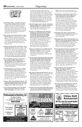 34 MOUNTAINEER — June 21, 2013
Water World, a Denver area large water park,
is open for the summer, 10 a.m. to 6 p.m.
Located at 88th Avenue and Pecos Street off
Interstate 25 north, call 303-427-SURF for
information. Tickets at the gate are $39.99 for
adults and $34.99 for those 40 to 47 inches tall.
A discounted pass for Water World is available
at the Fort Carson Information, Tickets and
Registration office for $31.
Elitch Gardens near downtown Denver is open
for the season. The amusement park and water
park are open daily. Tickets at the park are
$45.99 for anyone taller than 48 inches. Those
under 48 inches tall are charged $31.99. Parking
is $15. ITR has discounted tickets for $29
each. Take Interstate 25 north to Denver and
take Exit 212A.
Lakeside Amusement Park in the Denver area is
open for the season. The historic park is at 4601
Sheridan Blvd. in the suburb of Lakeside; call
303-477-1621. The 105-year-old park has classic
rides and a scenic lake. Gate admission is $2.50.
Pay for each ride or buy an unlimited ride wrist
tag for $14 Monday-Friday and $22 Saturday-
Sunday and holidays. For schedule information
go to http//www.lakesideamusementpark.com.
Blue Star Museum participants admit active-
duty military members and up to five
Family members free of admission during
the summer. The Fine Arts Center, the
Peterson Air and Space Museum and the World
Figure Skating Museum in Colorado Springs
are Blue Star Museums.
Colorado Renaissance Festival near Larkspur
is open Saturday-Sunday until Aug. 4 from
10 a.m. to 6:30 p.m. Military Appreciation is
Saturday-Sunday, buy one, get one adult tickets
and military children are admitted free with
military identification. Regular admission is
$19.95 for adults, $9 for children. Take Interstate
25 north to Exit 172 and follow the signs. See
the story on pages 32-33.
Stratmoor Hills United Methodist Church, 1705
Cheyenne Meadows Road, has a free Vacation
Bible School Thursday-June 28 for ages 4-12,
6-8 p.m. Call 576-0005 for information.
A free weekend of outdoor fun at Chico Basin
Ranch June 28-30 is offered by Colorado
Parks and Wildlife. The weekend is geared
for youths and families to learn about the
outdoors, and includes skills classes. There is no
cost to attend. Families will be allowed to tent
camp, if they bring their own camping equipment.
Meals and other equipment are provided. Chico
Basin Ranch has 87,000 acres and is south of
Hanover between Colorado Springs and Pueblo.
Participants must preregister at 719-227-5282 or
email dan.skinner@state.co.us. For information
visit http://www.chicobasinranch.com.
Colorado’s biggest one day rally, the 13th annual
Tejon Street Bike Fest, is Sunday in downtown
Colorado Springs. Free admission and live
music all day. Food vendors will be on hand.
Call 487-8005 for more information.
“Passages” is a 40,000 square-foot interactive
living history attraction that takes visitors
through historically contextual settings
and activities that show how the biblical
narrative has passed through the ages.
More than 450 items from the Green Collection
of rare biblical texts and artifacts are shown.
The exhibit is at 3979 Palmer Park Blvd.,
Tuesday-Saturday, 10 a.m. to 6 p.m. It’s open
1-6 p.m. Sunday. Adults are $15.95 and
$11.95 for military and students with
identification. Ages 5 and under are free.
The exhibit will be in place until Feb. 1.
White-water rafting trips are available through
Outdoor Recreation for Fridays, Saturdays
and Sundays, half-day, full day or overnight
rafting trips. Transportation is included.
Call 526-5366 for registration or call 526-3907
for questions.
Colorado Springs Together, a program presented
by Colorado Springs Philharmonic Orchestra
at Mountain Shadows Park, is Wednesday,
6-9 p.m. The concert features the Flying W
Wranglers, the Colorado Springs Children’s
Chorale and the Colorado Springs Philharmonic
Orchestra. Picnics are welcome. Food and ice
cream will be available for purchase. Shuttle
service will be available. For information,
call 575-9632. The park is at 5151 Flying
W Ranch Road.
Pikes Peak International Hill Climb, the race up
Pikes Peak, is June 30. The 91st hill climb starts
at 8 a.m. Fans must be up the peak before
start time in order to see the race. The nation’s
second oldest race, behind the Indianapolis 500,
features eight car divisions and eight classes
of motorcycles/quads on the fully paved Pikes
Peak Highway. Tickets are $40 online and $50
at the tollgate. Visit http://www.ppihc.com for
information about the race, camping on Pikes
Peak and practice days or call 685-4400.
The Pikes Peak International Hill Climb Fan Fest
is the pre-race celebration held on Tejon Street
between Colorado Avenue and Bijou Street
June 28. The event is free and includes live
bands, a chili cook-off and motorcycle jumpers.
The Pikes Peak or Bust Rodeo is July 10-13 at
Norris-Penrose Event Center, 1045 Lower
Gold Camp Road in Colorado Springs.
Advance tickets for the end zone for
July 10-11 7:15 p.m. performances are
$12 and grandstand seats are $20. Tickets for
July 12-13 are $15 for end zone seats and $20
for grandstand seats. Walk-up tickets at the
stadium cost $3 more. Tickets for children 12
and under are half price for advance grandstand
seats and $1 for advance matinee performance
tickets. There’s a $2 military discount for
grandstand seats for adults; call 635-1101,
ext. 5, for tickets and information.
Independence Day will be celebrated July 3
at Iron Horse Park, starting at 4 p.m. There’ll
be activities, games, bounce houses and
other entertainment.
Independence Day will be celebrated with a free
concert by the Colorado Springs Philharmonic
Orchestra at Memorial Park. Food vendors
will be on hand and picnics are welcome. Come
early for the 7:30 p.m. concert. Memorial
Park is on East Pikes Peak Avenue, between
Hancock Avenue and Union Boulevard.
Rock Ledge Ranch celebrates a “Family Fourth”
at the historic site, on the left side of the
30th Street entrance to the Garden of
the Gods., from 10 a.m. to 5 p.m. The old-
fashioned Independence Day celebration includes
a reading of the Declaration of Independence.
Visit a Civil War encampment and a Buffalo
Soldier bivouac. Carnival games will be available
for a nominal fee and hot dogs and homemade
ice cream will be available. Patriotic music
will be performed by the Fountain Creek
Brass Band. Admission is $8 for adults, $4 for
ages 6-17 and those 5 and under are admitted
free. For information, call 578-6777.
History Colorado Center has opened a new
exhibit “The American Soldier: A
Photographic Tribute.” This is a national
traveling exhibit of 116 large photos that capture
unforgettable images of American Soldiers —
from 1861 to the War on Terrorism. The History
Colorado Center is a Blue Star Museum
participant, and active-duty servicemembers and
up to five Family members are admitted free to
the museum through Labor Day, as well as a
discount in the cafe and gift shop. The center is
at 1200 Broadway in Denver, call 303-447-8679.
The Colorado Springs Philharmonic Orchestra
performs a free concert, “America the
Beautiful,” at Security Service Field July 20,
at 7:30 p.m. The stadium opens at 5:30 p.m.
Parking is $5 at Security Service Field parking
lot. Refreshments will be available for purchase.
GETOutOut
✦ We Welcome
new Patients
✦ Children are
Welcome
Dr. Raymond Baros & Dr. Ryan D. Baros
513 Kiva Dr., in Security
To schedule your appointment call
392-5300
Our practice commited to providing our patients with
skilled, caring and gentle dental care.
NO
INSURANCE?
We offer
convenient credit
plans up to 12
months.
WITHOUT
INTEREST!
ProfessionalsinDentistry,LLC
Dr. Ryan D. Baros
Our practice is committed to providing our patients with
skilled, caring and gentle dental care.
Most dental insurance accepted,
including MetLife for
MILITARY DEPENDENTS
Pyramid Motors Auctions Co.
(Pueblo) 719-547-3585
(Fountain) 719-382-5151
PyramidAutoAuction.com
PUBLIC
& DEALER
AUCTION
AUTO
200-300unitstochoosefrom
everyauction.Cars,Pickups,
SUVs,RVs,BankRepos,etc…
Consignments
welcome!
1stand3rd
Saturday
905SantaFeAve.
Fountain,CO
2nd
Saturday
2751N.PuebloBlvd.
Pueblo,CO
Hours: Mon-Thurs 11am-9:30pm
Friday 11am-10pm
Saturday 12 noon -10pm
Sunday 4pm -9pm
China Doll
Restaurant
WeDeliverToFt.CarsonandwearejustminutesawayfromthePost!
10% Discount with coupon
Mon-Fri (11am-2pm)
579-8822 or 579-8833
3629 Star Ranch Rd.
(Delivery, Carryout and Dine-In)
*FREE Delivery - 4 Mile Radius
(Minimum $15 Order)
Open 7 Days a Week
All You Can Eat Lunch Buffet
HWY115
Ft. Carson
Main Gate
 