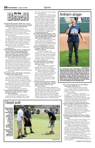 The Big Dog Brag Funner Mudder five- and two-
kilometer mud obstacle course event is scheduled
to take placeAug. 3 in Colorado Springs.
Event organizers said it is a
community activity that is designed to do
something memorable and fun for participants.
The organizers said it is a day of food,
music, contests, mud volleyball, a children’s
fun zone and more.
The two-kilometer course has more than
12 obstacles designed for Families. Anyone 6
and older who wants to experience the mud and
fun without all the run is invited to take part in
the two-kilometer event. The five-kilometer
course has more than 20 challenging obstacles
designed for anyone 13 and older.
For more information go to http://www.
bigdogbrag.com.
The Colorado Springs Sky Sox, in conjunction
with the Major League Baseball Players
Alumni Association, Memorial Hospital
and CenturyLink, have announced that the
previously named Waldo Canyon Classic
has been renamed the Heroes Classic.
The Sky Sox also announced that for each
ticket purchased for the event on Saturday, $5
will be donated to the Pikes Peak Community
Foundation to assist victims of the Black Forest
Fire. People who lost their homes in the recent
fire or are still currently evacuated can come go
the game for free by stopping by the Sky Sox
box office any time leading up to the event.
For more information, contact Mike Hobson
at 719-597-1449.
The aquatics center staff will host a luau party
Saturday at the Outdoor Pool.
The event will be held from 10 a.m. to
2 p.m. and the first 200 people in attendance
will receive free food. The event will feature
games and other activities, according to officials.
The cost for the luau is $1 per person with
an aquatics pass, $2 per person with pre-sold
tickets and $3 per person at the door. Tickets
are on sale at the Iron Horse Sports and Fitness
Center and the Outdoor Pool.
For more information call 526-4456
The 2012 Rocky Mountain State Games are
looking for amateur athletes to register
for July competitions.
Online registration is underway for
athletes who wish to compete in the 35 sports
for this year's event. The games will be held
July 19-21 and 26-28 at various venues
in Colorado Springs.
According to the Colorado Springs
Sports Corporation, participants must be
Colorado residents for at least 30 days
prior to the first day of the competition
they wish to enter. In addition, students
who are enrolled in Colorado colleges
or universities are eligible, as are U.S.
military personnel stationed in Colorado
and their Family members. The games
have been organized in accordance with
NCAA guidelines with some exceptions.
Online registration is at http://www.
coloradospringssports.org.
The National Physique Committee 2013
Steel City Figure, Bikini Physique and
Natural Bodybuilding championships
will be held in Pueblo June 29.
The event, which features military
athletes, takes place at the Pueblo
Convention Center. Prejudging begins at
10 a.m. and the finals at 4:30 p.m. Visit
http://www.jefftaylor.com for tickets.
The next Commanding General Golf
Scramble is July 3 at the Cheyenne
Shadows Golf Club.
The event will begin with a
shotgun start at 12:30 p.m. The event is
a four-person team concept, according
to golf course officials. Call 526-4102
to reserve a spot. The golf course is
scheduled to hold a CG golf scramble
in August and September.
The Colorado Rockies are offering
military members special ticket
buys this season.
The next opportunity is when the
Rockies take on the New York Mets
Thursday at 4:10 p.m. in a makeup game
from April, postponed due to weather.
Military personnel can purchase
tickets in the outfield box, pavilion and
upper reserved infield/outfield area
for their Families and friends for
$14 each (with a $3.50 service charge
per order), a discount from the usual
range of $21-$39.
The Colorado Springs Flames continue
regular season football play Saturday
when it travels to Denver to meet
the Denver Pirates.
The two-time defending champions are
undefeated through six games and look to extend
their streak against the leagues other undefeated
team, the Pirates. After meeting the Pirates
Saturday, the Flames will close out the regular
season at home against the Colorado Springs
Veterans, July 6 at 7 p.m. The game will be played
at Harrison High School in Colorado Springs.
The Colorado Springs Sky Sox host Military
Appreciation Night July 11.
The Sky Sox play the Salt Lake Bees,
the Los Angeles Angels of Anaheim triple-A
affiliate, at 7:05 p.m. at Security Service Field
in Colorado Springs.
Free ticket vouchers — a limit of 10
per Family — are available at Information, Tickets
and Registration. The vouchers need to be
exchanged at the Security Service Field box office,
located near Powers Boulevard and Barnes Road.
If the game is postponed, the tickets will be
good for admission to another game this year.
Cheyenne Shadows Golf Club will hold a Demo
Day event July 27 from 10 a.m. to 3 p.m.
During the event, customers will get the
opportunity to sample golf products from
various vendors. The golf course will supply
range balls and people will have the opportunity
to purchase the products they sample. For
more information call 526-4102.
The Directorate of Family and Morale, Welfare
and Recreation will host a soccer tournament
in August.
Carson Classic 2013 will be held Aug. 9-11
at the post soccer fields next to Iron Horse
Sports and Fitness Center. The entry fee for the
tournament is $250 and must be paid by Aug. 1.
Fédération Internationale de Football
Association rules will apply. The tournament
will have a pool round and then an elimination
tournament to determine the champion. A most
valuable player, top goalie and an all-tournament
team will be selected and individuals on
first-and second-place teams will receive awards.
For more information contact Archie
Ngwayah at angwayah@gmail.com or 678-431-
7454 or Christopher Ibay at kira21b@yahoo.com
or 701-240-2511.
— Compiled by Walt Johnson
36 MOUNTAINEER — June 21, 2013
BENCHOn theOn the
Photo by Walt Johnson
Sgt. 1st Class Mari Koontz, 984th Military Police Company,
759th MP Battalion, finishes her rendition of the national
anthem before the Colorado Springs Sky Sox game June 13
at Security Service Field in Colorado Springs. Koontz has
also sang the national anthem before a baseball game in
Philadelphia, a Kansas City Chiefs football game and a Los
Angeles Lakers basketball game when the team played in
Hawaii. She also sang at the NASCAR Coca-Cola 600, beating
out 49 other applicants for the prestigious honor.
Anthem singer
Photo by Walt Johnson
Good putt
Matthew Dusch,
right, watches
his putt go
toward the hole
as fellow
golfers, from
left, Wayne St.
John, Bert
Sexton and
Ezekiel Lee,
look on.
The golfers
participated in
the Sergeants
Major
Association golf
tournament at
Cheyenne
Shadows Golf
Club June 13.
 