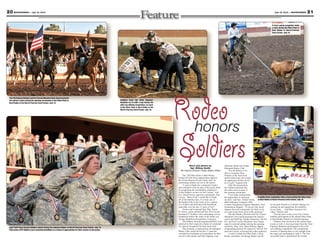 Story and photos by
Sgt. William Smith
4th Infantry Division Public Affairs Office
The 73rd Pikes Peak or Bust Rodeo
kicked off with Army appreciation night at
the Norris-Penrose Event Center, July 10,
celebrating military service to the nation.
“I want to thank the community leaders
and volunteers who are part of this great effort
in recognizing the outstanding competence
of the Soldiers we have at Fort Carson,” said
Col. David Grosso, garrison commander, Fort
Carson. “Most of all, I would like to thank
all of the Families here. It is truly one of
the hardest jobs in the Army to be a spouse
of a Soldier and hold down the homefront,
especially over the last 12 years of war.”
Grosso and Command Sgt. Maj. Steven
O. Green, senior enlisted adviser, Fort Carson,
presented 57 Soldiers with outstanding service
medallions before the rodeo at the Salute our
Troops Medallion Presentation Ceremony.
The Soldiers, all staff sergeant and below, were
selected by their respective chains of command
for special recognition for their hard work.
The ceremony is sponsored by the Interquest
Rotary Club, which for the last 11 years has
rewarded local enlisted servicemembers for their
service to the nation, said Tony Fagnant, event
chairman, Salute our Troops,
Interquest Rotary Club.
“For the Rotary to be
able to recognize these
Soldiers at the local level
and let them know how much
we appreciate all they do for
us is a gift,” Fagnant said.
After the presentation,
the Soldiers marched into
the rodeo arena as part of
the opening ceremonies.
“I am really excited about
the opportunity to represent
my unit,” said Spc. Jordan Goslin,
60th Ordinance Company, 68th
Combat Sustainment Support Battalion, 43rd
Sustainment Brigade. “To receive this much
support from the community for what we do
on a day-to-day basis feels really amazing.”
The 4th Infantry Division and Fort Carson
Mounted Color Guard presented the nation’s
colors and Staff Sgt. Daedra Stonerock, 4th Inf.
Div. and Fort Carson Mounted Color Guard,
sang the national anthem during the opening
ceremony. Brig. Gen. James Rainey, deputy
commanding general for maneuver, 4th Inf. Div.
and Fort Carson, welcomed the rodeo audience.
“I want to thank the Pikes Peak or Bust
Rodeo committee, the Range Riders and all
of our great friends in Colorado Springs for
coming out and supporting the members
of our Army … God Bless America; let’s
rodeo,” Rainey said.
The day prior to the event, Fort Carson
Soldiers participated in the annual Pikes Peak
or Bust Rodeo Parade in Colorado Springs.
Soldiers were involved in the actual rodeo
events as well. A four-man team from the 52nd
Engineer Battalion participated in the wild
cow milking competition. The competition
consists of chasing down a cow straight from
the range and attempting to milk it. The first
successful team is proclaimed the winner.
21July 19, 2013 — MOUNTAINEER20 MOUNTAINEER — July 19, 2013
Joint Task Force Carson Soldiers salute during the national anthem at Norris-Penrose Event Center, July 10.
Fifty-seven JTFC Soldiers were awarded medallions as a token of appreciation for their service to the nation.
A team roping competitor heels
a steer during the Pikes Peak or
Bust Rodeo at Norris-Penrose
Event Center, July 10.
Soldiers from the 52nd Engineer
Battalion try to milk a cow during the
wild cow milking competition, an event
of the Pikes Peak or Bust Rodeo at the
Norris-Penrose Event Center, July 10.
The 4th Infantry Division and Fort Carson Mounted Color Guard presents
the nation’s colors during the opening ceremonies of the Pikes Peak or
Bust Rodeo at the Norris-Penrose Event Center, July 10.
A saddle bronc competitor rides a horse during the Pikes Peak
or Bust Rodeo at Norris-Penrose Event Center, July 10.
honors
Rodeo
Soldiers
 