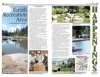 33July 19, 2013 — MOUNTAINEER32 MOUNTAINEER — July 19, 2013
Story and photos by Nel Lampe
Mountaineer staff
Imagine this: a mountain resort, miles from the nearest fast
food outlet, in an area with trees, walking paths, blue lakes,
green meadows, camping sites, lodges and a view of the Rocky
Mountains. It’s less than an hour from Fort Carson, fees are
reasonably priced, and it’s open to military members, retirees,
Department of Defense civilians, Nonappropriated Fund
employees and Reserve and National Guard members.
Farish Recreation Area, a 655-acre site in the Pike National
Forest, is at 9,000 feet elevation. It is managed by the U.S. Air
Force Academy Outdoor Recreation Center.
The property was donated to the Air Force Academy by the
Air Force Academy Foundation and Mr. and Mrs. William S.
Farish, parents of Lt. William S. Farish Jr., who served in the
Army Air Corps during World War II.
Originally designated for use by Air Force Academy cadets,
the recreation area’s use was expanded in 1989 to include all
military service branches.
Visitors each year are drawn to Farish for its beautiful
views, pristine air, scenic lakes, fishing and peace and quiet.
And peace and quiet Farish has — no telephones are in lodging
rooms and most cell phones don’t get service.
Overnight lodging and camp sites at Farish are booked up
most weekends but Farish facilities are open to daytime visitors —
the day use fee is $5 per privately owned vehicle or $1.50 per
person for groups in buses or commercial vans. Frequent users
can buy a season pass for $50.
Grace Lake and Sapphire Lake were stocked with rainbow,
brown, brook and cutthroat trout June 10, and should be
restocked this week. No Colorado state fishing license is
required to fish — just buy an Air Force Academy fishing
permit for anyone age 16 and over. The fishing permits are sold
at the entrance store for $7.25 per day. Active-duty or retired
military can purchase an annual pass for $21. Fishing poles
can be rented at the entrance desk.
But if the fish aren’t biting, take a hike on one of the many
trails. Or, rent a mountain bike — $12 for four hours or $20 a
day, helmet included.
Paddle boats can be rented for $5 a half hour, or $8 an hour
for paddling on Sapphire Lake.
There are bocce balls and badminton sets for rent. Or for
rainy days, check out one of the board games.
John “Mo” Modrynski, manager at Farish, said that most tent
sites and lodging facilities are booked weekends for the rest of
the summer. The best chance for reservations this season is for
tent sites during the week. There are a few openings in August
and September; call 687-9098 weekdays to make a reservation.
Overnight accommodations vary — from comfortable rooms
to tents. The historic lodge and the cottage have views of Grace
Lake. The lodge has four bedrooms rented separately, and each
can sleep four people. A nearby building has an outfitted kitchen
and a dining room for use by lodge residents. Lakeside fishing
is just steps away. Room rent is $45 to $70.
The cottage can sleep eight people and has a gas log fireplace,
sofa, TV, a fully-equipped small kitchen and dining table and
chairs. The cottage rents for $150 per night.
Places to see in the
Pikes Peak area.
There are six duplexes that can accommodate five people
each. Each unit has a living room and kitchen with a stove top
and rents for $85 per night.
For a more rustic stay, four camper cabins are available
that can sleep four people. Two cabins have electricity and two
do not. Campers must bring their own sleeping bags or bed
roll and cooking fuel. There’s a cooking grill and picnic table.
The camper cabins each rent for $35 per night.
Tent camping sites rent for $15.
There are also RV sites, renting for $25 each.
Although there’s a fire ban in Pike National Forest,
because Farish is an approved campground, fires are allowed
in provided fire rings or grills.
Some food and snack items are sold in the entrance store, and
some rental camping items are available, such as cots, sleeping
pads, dome tents, propane lanterns, heaters and ice chests.
For unit parties, meetings, team building or group gatherings,
there are several places that can accommodate groups: the
Multi-Purpose Center has great views, full audio/visual
presentation capabilities, fireplace and deck, and can
accommodate up to 75 people. The renovated Grace Lake barn
can hold up to 25, with meeting areas, a pavilion and barbecue
grills. Outdoor pavilions are also available, with grills. Some
have electricity and the large one at Lake Leo can accommodate
up to 100 and has a volleyball court and horseshoe pit.
There’s even a place for weddings — wedding ridge, which
has Pikes Peak as a backdrop.
Although there are three lakes at Farish, Grace Lake and
Sapphire Lake are the only lakes presently stocked for fishing.
Lake Leo had some dam work completed last year, and is not
yet filled with water.
Beginning this year, Farish will not be open for winter
activities, closing for the season Oct. 1, and reopening April 1.
The office/retail store is open Sunday-Thursday, 8 a.m. to
6 p.m. and stays open until 8:30 p.m. Friday-Saturday, it is open
8 a.m. to 8 p.m.
To reach Farish, take Highway 24 west to Woodland Park.
At the traffic light just before McDonald’s, turn right onto
Baldwin Street. Baldwin becomes Rampart Range Road.
Continue past four stop signs until you come to a “Y” in the
road, almost three miles. There is a “Farish” sign, directing you
to turn right onto Loy Creek Road. Proceed up the hill to the
three-way stop and make a left on the dirt road. Follow
the signs to Farish.
Just the Facts
• TRAVEL TIME — 45 minutes
• FOR AGES — anyone
• TYPE — mountain resort
• FUN FACTOR — ★★★★★
(Out of 5 stars)
• WALLET DAMAGE — $ TO $$$
$ = Less than $20
$$ = $21 to $40
$$$ = $41 to $60
$$$$ = $61 to $80
(BASED ON A FAMILY OF FOUR)
Farish Recreation Area has four camper
cabins that can sleep four people; bring
bedrolls or sleeping bags.
Farish Recreation Area has many trails available for hiking. This
scenic trail borders Grace Lake.
Farish’s Grace Lake draws visitors who spent the weekend at the
mountain resort near Woodland Park.
Grace Lake is one of three lakes at Farish Recreation Area. It is
stocked with trout and can be fished by buying an Air Force
Academy fishing license, available at the entrance office. John “Mo” Modrynski, Farish manager, answers questions about
mountain bike rentals at the office at the mountain resort that is open to
military and Defense Department civilian employees.
Farish
Recreation
Areaa mountain resort
 