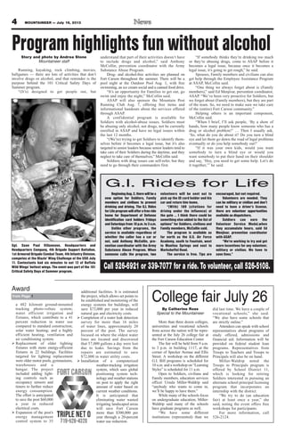 Story and photo by Andrea Stone
Mountaineer staff
Running, kayaking, rock climbing, movies,
ballgames — there are lots of activities that don’t
involve drugs or alcohol, and that reminder is the
purpose behind the 101 Critical Safety Days of
Summer program.
“(It’s) designed to get people out, but
understand that part of their activities doesn’t have
to include drugs and alcohol,” said Anthony
McCollin, prevention coordinator with the Army
Substance Abuse Program.
Drug- and alcohol-free activities are planned on
Fort Carson throughout the summer. There will be a
pool night at the Outdoor Pool Aug. 1, with free
swimming, an ice cream social and a canned food drive.
“It’s an opportunity for Families to get out, go
swim and enjoy the night,” McCollin said.
ASAP will also sponsor the Mountain Post
Running Club Aug. 7, offering free items and
informational handouts about the services offered
through ASAP.
A confidential program is available for
Soldiers with alcohol-abuse issues. Soldiers must
be abusing only alcohol, not drugs, not be currently
enrolled in ASAP and have no legal issues within
the last 12 months.
“(We’re) trying to get Soldiers to identify them-
selves before it becomes a legal issue, but it’s also
targeted to senior leaders because senior leaders tend to
take care of their Soldiers during the daytime, and they
neglect to take care of themselves,” McCollin said.
Soldiers with drug issues can self-refer, but they
need to go through their commanders first.
“If somebody thinks they’re drinking too much
or they’re abusing drugs, come to ASAP before it
becomes a legal issue, because once it becomes a
legal issue, it’s going to get rough,” he said.
Spouses, Family members and civilians can also
get help through the Employee Assistance Program
at ASAP, McCollin said.
“One thing we always forget about is (Family
members),” said Ed Menjivar, prevention coordinator,
ASAP. “We’ve been very proactive for Soldiers, but
we forget about (Family members), but they are part
of the team. So, we need to make sure we take care
of the (entire) Fort Carson community.”
Helping others is an important component,
McCollin said.
“When I brief, I’ll ask people, ‘By a show of
hands, how many people know someone who has a
drug or alcohol problem?’ … Then I usually ask,
‘So, what do you do about it? Do you turn a blind
eye and let them go down the road of legal problems
eventually or do you help somebody out?’
“If it was your own kids, would you want
somebody to turn a blind eye or would you
want somebody to put their hand on their shoulder
and say, ‘Hey, you need to get some help. Let’s do
it together,’” he said.
4 MOUNTAINEER — July 19, 2013
Sgt. Sean Paul Villaneuve, Headquarters and
Headquarters Company, 4th Brigade Support Battalion,
1st Armored Brigade Combat Team, 4th Infantry Division,
competes at the Blazin’ Wing Challenge at the USO July
11. Contestants had six minutes to eat 12 of Buffalo
Wild Wings’ hottest wings. The event was part of the 101
Critical Safety Days of Summer program.
Program highlights fun without alcohol
BeginningAug.2,therewillbea
new option for Soldiers, Family
members and civilians to prevent
drinking and driving. The G.I. Rides
forLifeprogramwillofferafreeride
home for Department of Defense
identification card holders Fridays
and Saturdays from 10 p.m. to 3 a.m.
Unlike other programs, the
service is available regardless of
whether the caller has a car or
not, said Anthony McCollin, pre-
vention coordinator with the Army
Substance Abuse Program. When
someone calls the program, two
volunteers will be sent out to
pick up the ID card holder and his
car and return him home.
“(With) 189 (citations for
driving under the influence) at
the gate … I think there could be
something else added to the list of
options” for Soldiers, civilians and
Family members, McCollin said.
The program is available as
far north as the U.S. Air Force
Academy, south to Fountain, west
to Manitou Springs and east to
Marksheffel Road.
The service is free. Tips are
encouraged, but not required.
Volunteers are needed. They
can be military or civilian and don’t
need to have a driver’s license,
there are volunteer opportunities
available as dispatchers.
Soldiers can earn the
Volunteer Service Medal,when
they accumulate hours, said Ed
Menjivar, prevention coordinator
with ASAP.
“We’re working to try and get
more incentives for any volunteer,
military or civilian. We have to
save lives.”
G.I. Rides for Life
Call 526-6921 or 339-7077 for a ride. To volunteer, call 526-5108.
a 482 kilowatt ground-mounted
tracking photo-voltaic system;
water efficient irrigation and
fixtures, which contribute to a 41
percent reduction in water use
compared to standard construction;
solar water heating; and a highly
efficient heating, ventilation and
air conditioning system.
Ø Replacement of older lighting
fixtures with more energy-efficient
fixtures in 22 buildings. Facilities
targeted for lighting replacement
were older motor pools, gymnasiums,
warehouses and a
hangar. The project
included adding light-
ing controls such as
occupancy sensors and
timers to further reduce
energy consumption.
The effort is anticipated
to save the post $60,000
a year in reduced
electrical costs.
Ø Expansion of the post’s
energy management
control system to 35
additional facilities. It is estimated
the project, which allows set points to
be established and monitoring of the
energy systems for buildings, will
save $73,000 per year in reduced
natural gas and electricity costs.
Ø Completion of a water leak detection
survey for more than 16 miles
of water lines, approximately 20
percent of the post. The survey
focused on where the oldest water
lines are located and discovered
that 57,000 gallons a day were lost
due to leaks. Savings from the
repairs are estimated to save
$72,000 in water utility costs.
Ø Installation of a computerized
weather-tracking irrigation
system, which uses global
positioning system tech-
nology and weather stations
on post to apply the right
amount of water based on
current weather conditions.
It is anticipated that
eliminating water wasted
irrigating landscaped areas
will save Fort Carson
more than $300,000 per
year through a 20-percent
water use reduction.
from Page 1
Award
By Catherine Ross
Special to the Mountaineer
More than three dozen colleges,
universities and vocational schools
from across the nation will be repre-
sented at the July 26 college fair at
the Fort Carson Education Center.
The fair will be held from 9 a.m.
to 3 p.m. in building 1117, at the
corner of Specker Avenue and Ellis
Street. A workshop on the different
G.I. Bill programs is scheduled for
10 a.m. and a workshop on “Learning
Styles” is scheduled for 11 a.m.
Open to Soldiers, civilians and
Family members, education services
officer Ursula Miller-Waldrip said
“anybody who wants to come in,
we’ll be happy to have them.”
While many of the schools focus
on undergraduate education, Miller-
Waldrip said many of the schools
have graduate programs as well.
“We have some different
institutions (represented) than we
did last time. We have a couple of
vocational schools,” she said.
“We also have some schools that
are strictly online.”
Attendees can speak with school
representatives about programs of
study offered, admissions and
financial aid. Information will be
provided on federal student loan
programs. Representatives from
Troops to Teachers and Troops to
Principals will also be on hand.
Miller-Waldrip noted the
Troops to Principals program is
offered by School District 11,
which is looking for retiring
Soldiers interested in pursuing an
alternate school principal licensing
program that incorporates an
internship with the district.
“We try to do (an education
fair) at least once a year,” she
said, noting the event offers free
workshops for participants.
For more information, call
526-2124.
College fair July 26
 