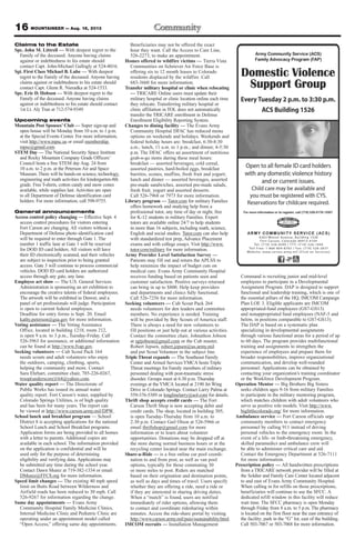 16 MOUNTAINEER — Aug. 16, 2013
Claims to the Estate
Spc. John M. Littrell — With deepest regret to the
Family of the deceased. Anyone having claims
against or indebtedness to his estate should
contact Capt. John-Michael Gallogly at 524-4016.
Sgt. First Class Michael B. Lube — With deepest
regret to the Family of the deceased. Anyone having
claims against or indebtedness to his estate should
contact Capt. Glenn R. Nieradka at 524-1533.
Spc. Eric D. Hobson — With deepest regret to the
Family of the deceased. Anyone having claims
against or indebtedness to his estate should contact
1st Lt. Aly Tran at 712-574-9349.
Upcoming events
Mountain Post Spouses’ Club — Super sign-up and
open house will be Monday from 10 a.m. to 1 p.m.
at the Special Events Center. For more information,
visit http://www.mpsc.us or email membership.
mpsc@gmail.com.
STEM Day — The National Security Space Institute
and Rocky Mountain Company Grade Officers’
Council hosts a free STEM day Aug. 24 from
10 a.m. to 2 p.m. at the Peterson Air and Space
Museum. There will be hands-on science, technology,
engineering and math activities for kindergarten-8th
grade. Free T-shirts, cotton candy and snow cones
available, while supplies last. Activities are open
to all Department of Defense identification card
holders. For more information, call 598-9755.
General announcements
Access control policy changing — Effective Sept. 4
access control procedures for visitors entering
Fort Carson are changing. All visitors without a
Department of Defense photo identification card
will be required to enter through Gate 1. The
number 1 traffic lane at Gate 1 will be reserved
for DOD ID card holders. All visitors will have
their ID electronically scanned, and their vehicles
are subject to inspection prior to being granted
access. Gate 3 will continue to process commercial
vehicles. DOD ID card holders are authorized
access through any gate, any lane.
Employee art show — The U.S. General Services
Administration is sponsoring an art exhibition to
encourage the creative talents of federal employees.
The artwork will be exhibited in Denver, and a
panel of art professionals will judge. Participation
is open to current federal employees.
Deadline for entry forms is Sept. 20. Email
kathy.peterson@gsa.gov for more information.
Voting assistance — The Voting Assistance
Office, located in building 1218, room 212,
is open 9 a.m. to 3 p.m., Tuesday-Friday. Call
526-3963 for assistance, or additional information
can be found at http://www.fvap.gov.
Seeking volunteers — Cub Scout Pack 164
needs scouts and adult volunteers who enjoy
the outdoors, camping, climbing, sports,
helping the community and more. Contact
Sara Ehrhart, committee chair, 785-226-0267,
troop(underscore)164@yahoo.com.
Water quality report — The Directorate of
Public Works has issued its annual water
quality report. Fort Carson’s water, supplied by
Colorado Springs Utilities, is of high quality
and has been for many years. The report can
be viewed at http://www.carson.army.mil/DPW.
School lunch and breakfast program — School
District 8 is accepting applications for the national
School Lunch and School Breakfast programs.
Application forms are being provided to all homes
with a letter to parents. Additional copies are
available in each school. The information provided
on the application is confidential and will be
used only for the purpose of determining
eligibility and verifying data. Applications may
be submitted any time during the school year.
Contact Dawn Muniz at 719-382-1334 or email
DMuniz@FFC8.org for more information.
Speed limit changes — The existing 40 mph speed
limit on Butts Road between Wilderness and
Airfield roads has been reduced to 30 mph. Call
526-9267 for information regarding the change.
Same day appointments — Evans Army
Community Hospital Family Medicine Clinics,
Internal Medicine Clinic and Pediatric Clinic are
operating under an appointment model called
“Open Access,” offering same day appointments.
Beneficiaries may not be offered the exact
hour they want. Call the Access to Care Line,
526-2273, to make an appointment.
Homes offered to wildfire victims — Tierra Vista
Communities on Schriever Air Force Base is
offering six to 12 month leases to Colorado
residents displaced by the wildfire. Call
683-3660 for more information.
Transfer military hospital or clinic when relocating
— TRICARE Online users must update their
military hospital or clinic location online each time
they relocate. Transferring military hospital or
clinic affiliation in TOL does not automatically
transfer the TRICARE enrollment in Defense
Enrollment Eligibility Reporting System.
Changes to dining facility — The Evans Army
Community Hospital DFAC has reduced menu
options on weekends and holidays. Weekends and
federal holiday hours are: breakfast, 6:30-8:30
a.m.; lunch, 11 a.m. to 1 p.m.; and dinner, 4-5:30
p.m. The DFAC offers an assortment of nutritious
grab-n-go items during these meal hours:
breakfast — assorted beverages, cold cereal,
assorted pastries, hard-boiled eggs, breakfast
burritos, scones, muffins, fresh fruit and yogurt;
lunch and dinner — assorted beverages, assorted
pre-made sandwiches, assorted pre-made salads,
fresh fruit, yogurt and assorted desserts.
Call 526-7968 or 7973 for more information.
Library program — Tutor.com for military Families
offers homework and studying help from a
professional tutor, any time of day or night, free
for K-12 students in military Families. Expert
tutors are available online 24/7 to help students
in more than 16 subjects, including math, science,
English and social studies. Tutor.com can also help
with standardized test prep, Advance Placement
exams and with college essays. Visit http://www.
tutor.com/military for more information.
Army Provider Level Satisfaction Survey —
Patients may fill out and return the APLSS to
help minimize the impact of budget cuts on
medical care. Evans Army Community Hospital
receives funding based on patients seen and
customer satisfaction. Positive surveys returned
can bring in up to $800. Help keep providers
and departments and clinics fully functional.
Call 526-7256 for more information.
Seeking volunteers — Cub Scout Pack 264
needs volunteers for den leaders and committee
members. No experience is needed. Training
will be provided by Boy Scouts of America staff.
There is always a need for new volunteers to
fill positions or just help out at various activities.
Contact the committee chair, Johnathon Jobson
at sgtjobson@gmail.com or the Cub master,
Robert Jepsen, robert.jepsen@us.army.mil
and put Scout Volunteer in the subject line.
Triple Threat expands — The Southeast Family
Center and Armed ServicesYMCA hosts Triple
Threat meetings for Family members of military
personnel dealing with post-traumatic stress
disorder. Groups meet at 6:30 p.m. Thursday
evenings at theYMCA located at 2190 Jet Wing
Drive in Colorado Springs. Contact Larry Palma at
559-376-5389 or longlinelarry@aol.com for details.
Thrift shop accepts credit cards — The Fort
Carson Thrift Shop is now accepting debit and
credit cards. The shop, located in building 305,
is open Tuesday-Thursday from 10 a.m. to
2:30 p.m. Contact Gail Olson at 526-5966 or
email thriftshop@gmail.com for more
information or to learn about volunteer
opportunities. Donations may be dropped off at
the store during normal business hours or at the
recycling center located near the main exchange.
Share-a-Ride — is a free online car pool coordi-
nation to and from post, as well as van pool
options, typically for those commuting 30
or more miles to post. Riders are matched
based on their origination and destination points,
as well as days and times of travel. Users specify
whether they are offering a ride, need a ride or
if they are interested in sharing driving duties.
When a “match” is found, users are notified
immediately of rider options, allowing them
to contact and coordinate ridesharing within
minutes. Access the ride-share portal by visiting
http://www.carson.army.mil/paio/sustainability.html.
IMCOM recruits — Installation Management
Command is recruiting junior and mid-level
employees to participate in a Developmental
Assignment Program. DAP is designed to support
functional and leadership training, which is one of
the essential pillars of the HQ, IMCOM Campaign
Plan LOE 3. Eligible applicants are IMCOM
appropriated-fund employees (GS7-GS13)
and nonappropriated fund employees (NAF-5 and
below, in positions comparable to GS7-GS13).
The DAP is based on a systematic plan
specializing in developmental assignments
through various functional areas for a period of up
to 60 days. The program provides multifunctional
training and assignments to strengthen the
experience of employees and prepare them for
broader responsibilities, improve organizational
communication, and develop well-rounded
personnel. Applications can be obtained by
contacting your organization’s training coordinator
or the Workforce Development Program.
Operation Mentor — Big Brothers Big Sisters
seeks children ages 9-16 from military Families
to participate in the military mentoring program,
which matches children with adult volunteers who
serve as positive role models. Visit http://www.
biglittlecolorado.org/ for more information.
Ambulance service — Fort Carson officials urge
community members to contact emergency
personnel by calling 911 instead of driving
personal vehicles to the emergency room. In the
event of a life- or limb-threatening emergency,
skilled paramedics and ambulance crew will
be able to administer critical care and aid.
Contact the Emergency Department at 526-7111
for more information.
Prescription policy — All handwritten prescriptions
from a TRICARE network provider will be filled at
the Soldier and Family Care Center located adjacent
to and east of Evans Army Community Hospital.
When calling in for refills on those prescriptions,
beneficiaries will continue to use the SFCC. A
dedicated refill window in this facility will reduce
wait time. The SFCC pharmacy is open Monday
through Friday from 8 a.m. to 5 p.m. The pharmacy
is located on the first floor near the east entrance of
the facility; park in the “G” lot, east of the building.
Call 503-7067 or 503-7068 for more information.
 