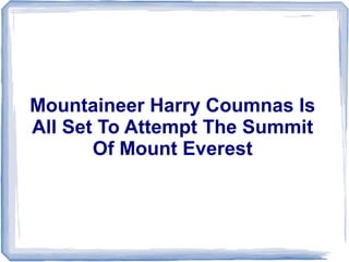 Mountaineer Harry Coumnas Is
All Set To Attempt The Summit
Of Mount Everest
 