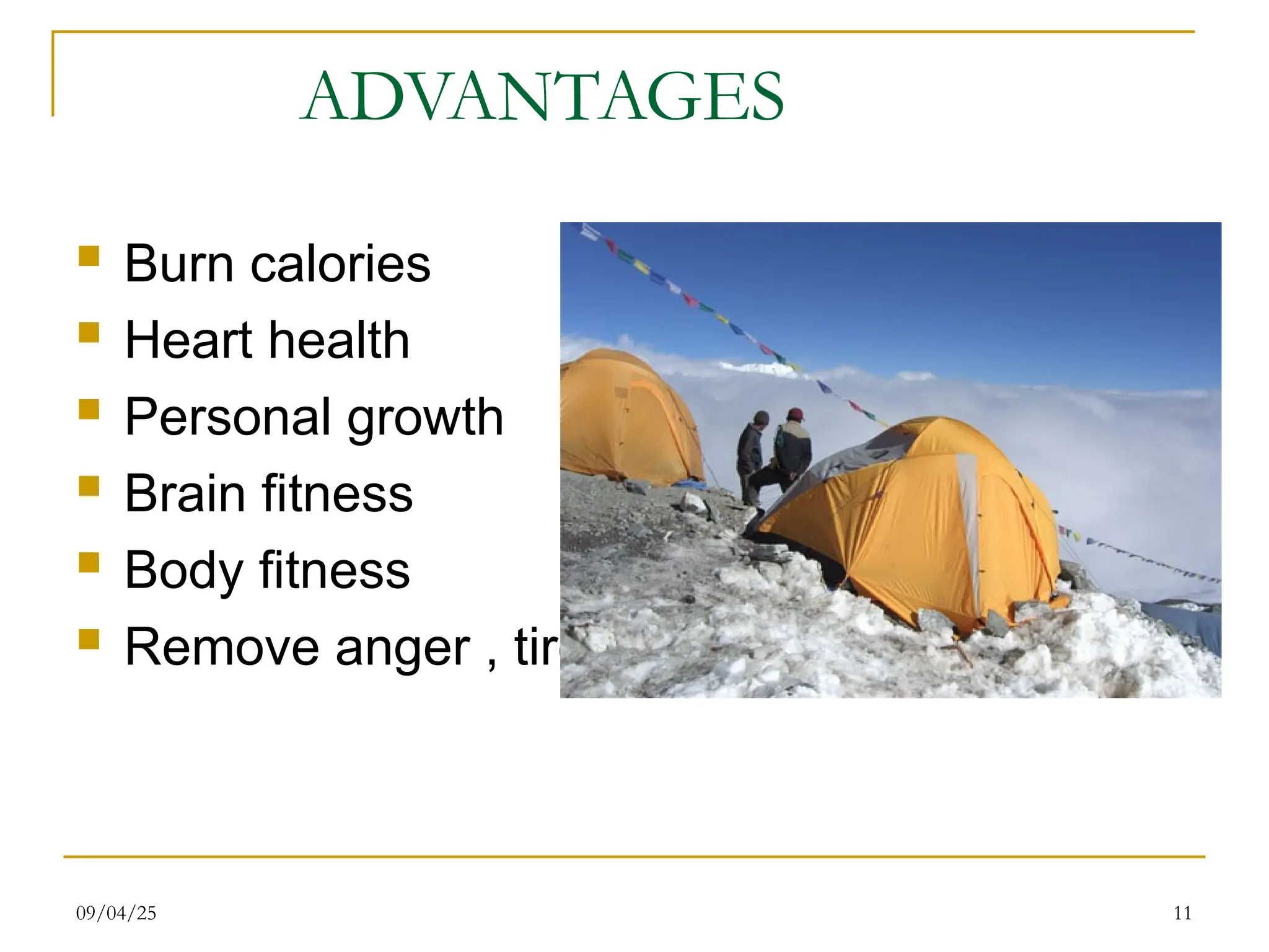 ADVANTAGES
 Burn calories
 Heart health
 Personal growth
 Brain fitness
 Body fitness
 Remove anger , tired and fatigueless
09/04/25 11
 