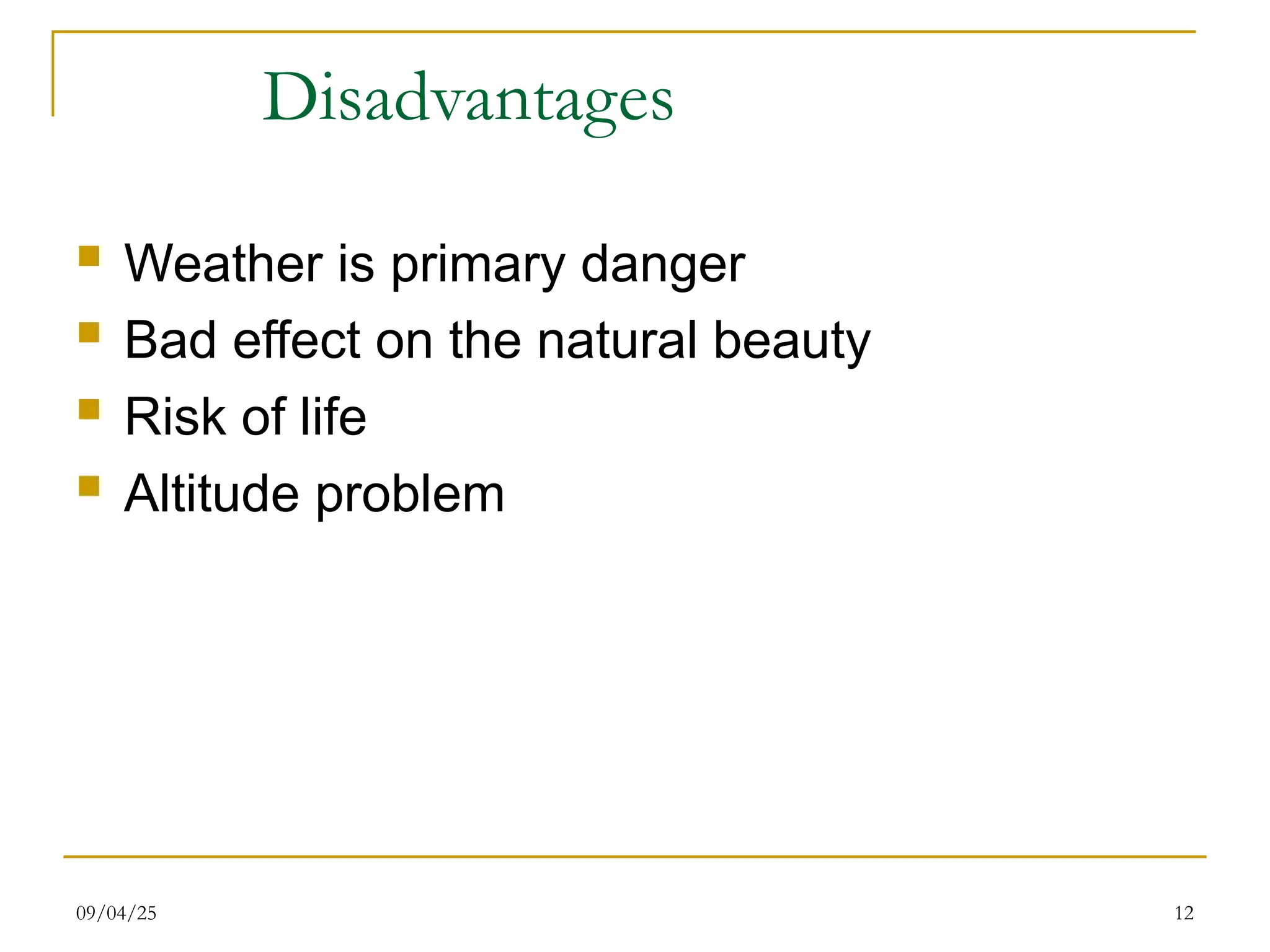 Disadvantages
 Weather is primary danger
 Bad effect on the natural beauty
 Risk of life
 Altitude problem
09/04/25 12
 
