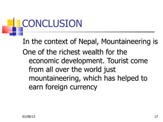 CONCLUSION In the context of Nepal, Mountaineering is One of the richest wealth for the economic development. Tourist come from all over the world just mountaineering, which has helped to earn foreign currency 01/08/12 