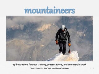 1
|
Mountaineers
Manage Train Learn Power Pics
25 illustrations for your training, presentations, and commercial work
This is a Power Pics SlideTopic from ManageTrain Learn
mountaineers
 