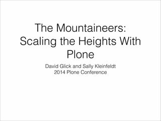 The Mountaineers:
Scaling the Heights With
Plone
David Glick and Sally Kleinfeldt
2014 Plone Conference
 