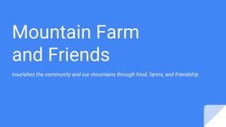 Mountain Farm
and Friends
nourishes the community and our mountains through food, farms, and friendship
 