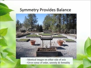 Symmetry Provides Balance
- Identical images on either side of axis
- Gives sense of order, serenity & formality
 