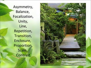 Asymmetry,
Balance,
Focalization,
Unity,
Line,
Repetition,
Transition,
Enclosure,
Proportion,
Scale,
Contrast
 