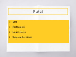 Place
 Bars
 Restaurants
 Liquor stores
 Supermarket stores
 