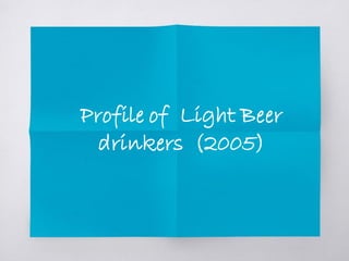 Profile of Light Beer
drinkers (2005)
 