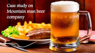 Case study on
Mountain man beer
company
 