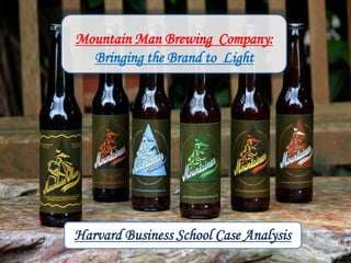 Mountain Man Brewing Company:
Bringing the Brand to Light
Harvard Business School Case Analysis
 
