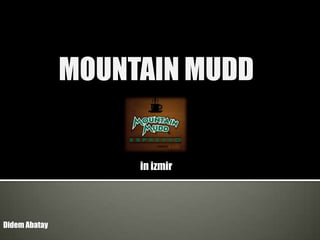 MOUNTAIN MUDD

in izmir

Didem Abatay

 