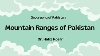 Dr. Hafiz Kosar
Geography of Pakistan
Mountain Ranges of Pakistan
 