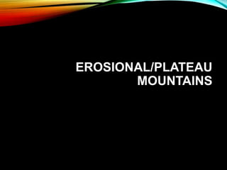 EROSIONAL/PLATEAU
MOUNTAINS
 