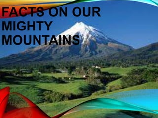 FACTS ON OUR
MIGHTY
MOUNTAINS
 