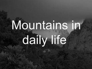 Mountains in
daily life
 