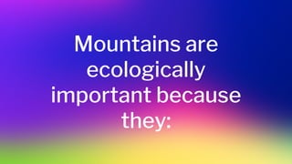 Mountains are
ecologically
important because
they:
 