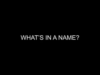 WHAT’S IN A NAME?
 