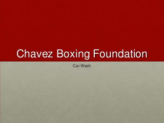 Chavez Boxing Foundation
Car Wash

 
