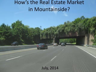 How’s the Real Estate Market
in Mountainside?
July, 2014
 