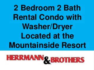 2 Bedroom 2 Bath
Rental Condo with
Washer/Dryer
Located at the
Mountainside Resort
in Stowe, Vermont

 