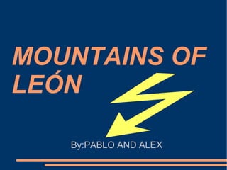 MOUNTAINS OF
LEÓN
By:PABLO AND ALEX
 