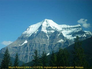 Mount Robson3,954 m (12,972 ft) -highest peak in the Canadian  Rockies 