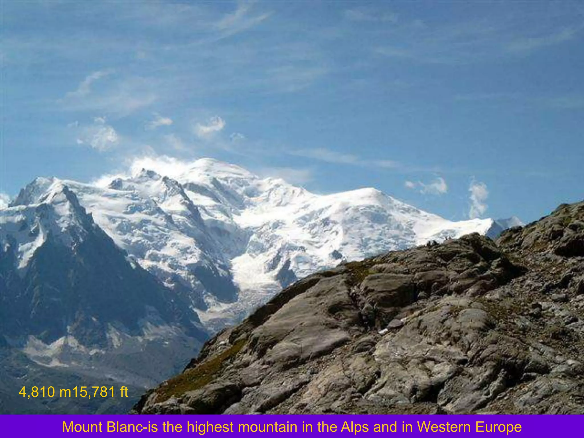 4,810 m15,781 ft

      Mount Blanc-is the highest mountain in the Alps and in Western Europe
 