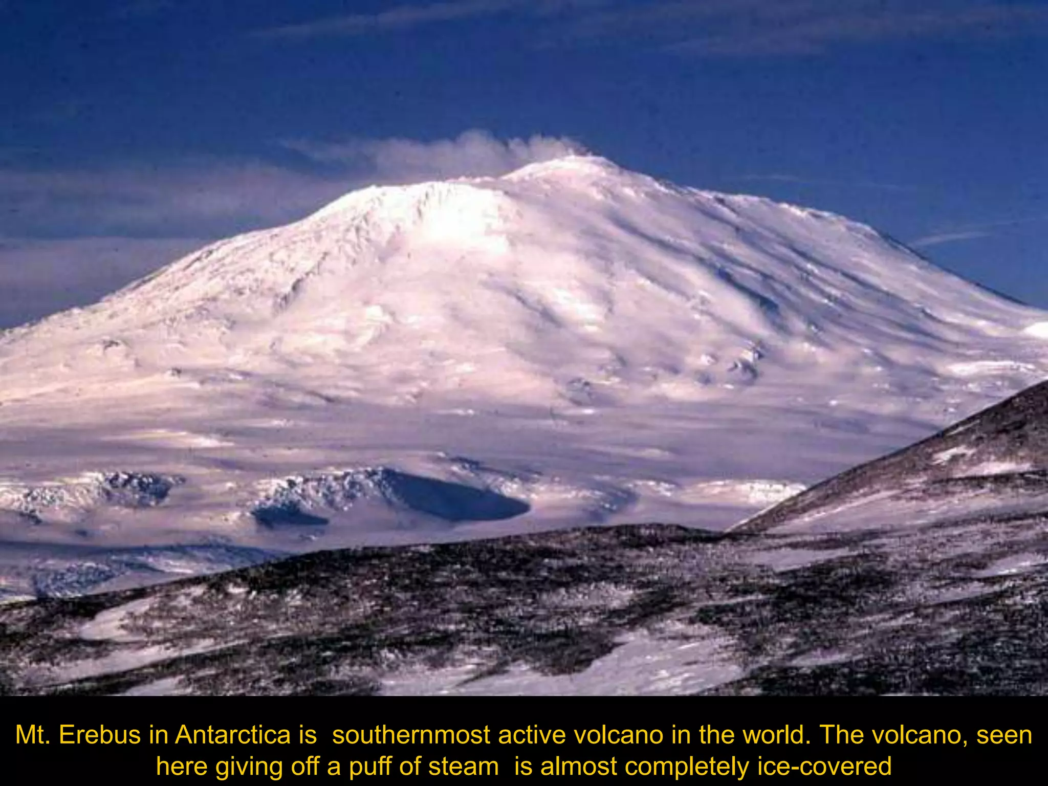 Mt. Erebus in Antarctica is southernmost active volcano in the world. The volcano, seen
            here giving off a puff of steam is almost completely ice-covered
 