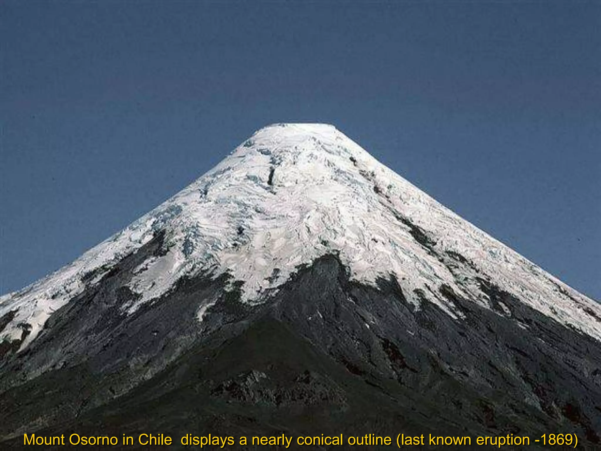 Mount Osorno in Chile displays a nearly conical outline (last known eruption -1869)
 