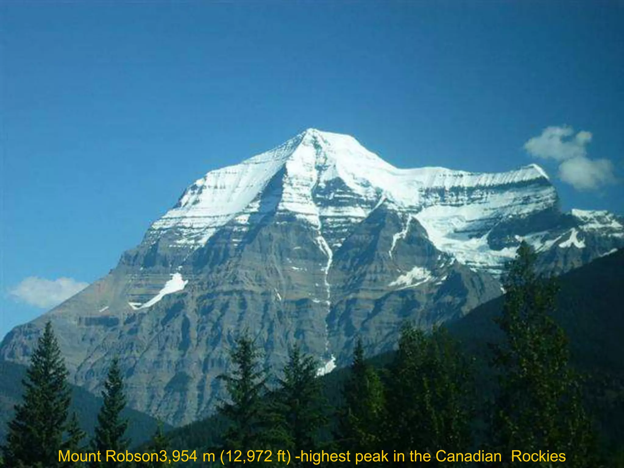 Mount Robson3,954 m (12,972 ft) -highest peak in the Canadian Rockies
 
