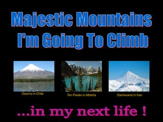 Osorno in Chile   Ten Peaks in Alberta   Damavand in Iran
 