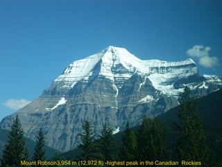Mount Robson3,954 m (12,972 ft) -highest peak in the Canadian Rockies

 